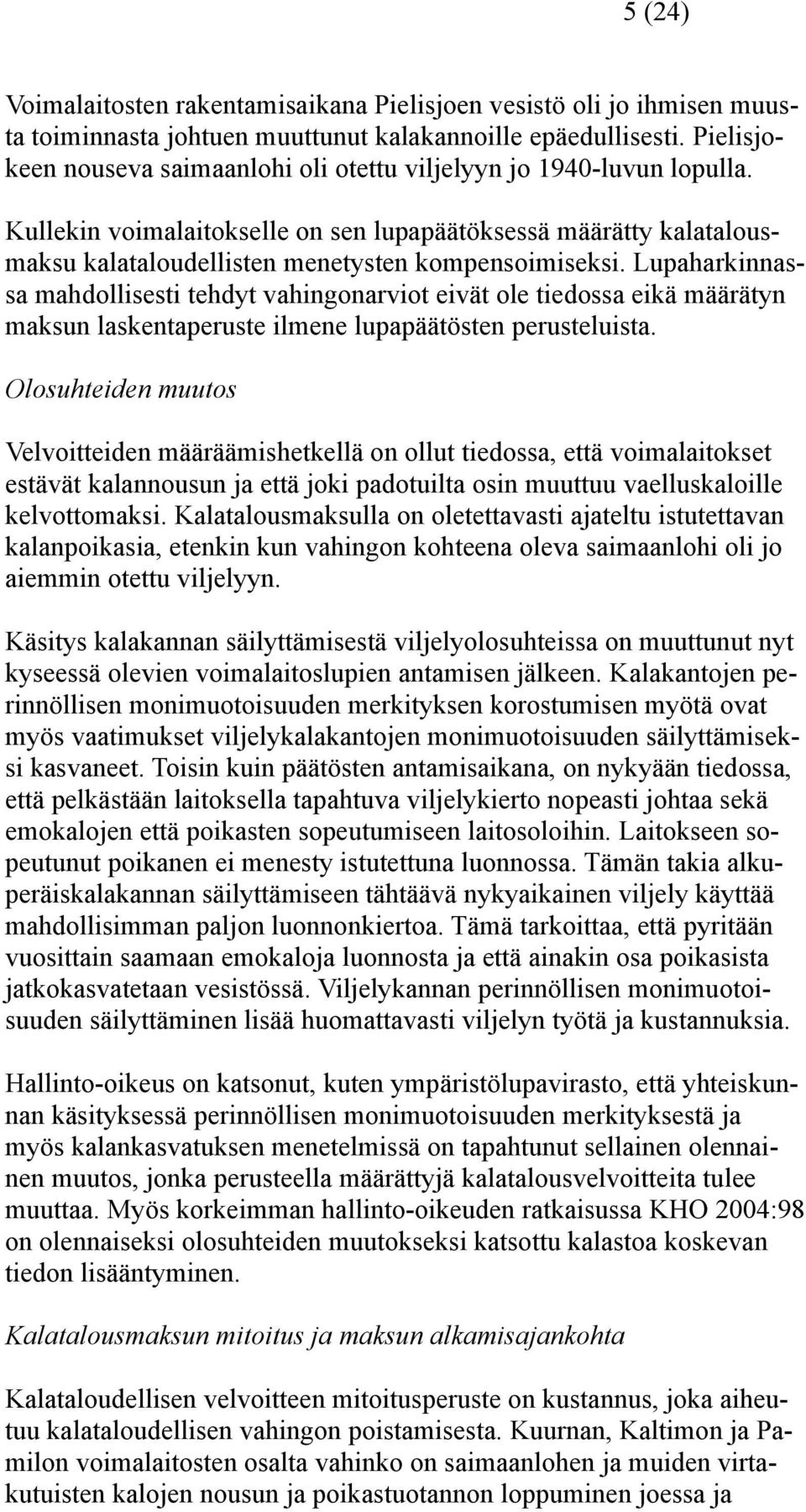 Lupaharkinnassa mahdollisesti tehdyt vahingonarviot eivät ole tiedossa eikä määrätyn maksun laskentaperuste ilmene lupapäätösten perusteluista.