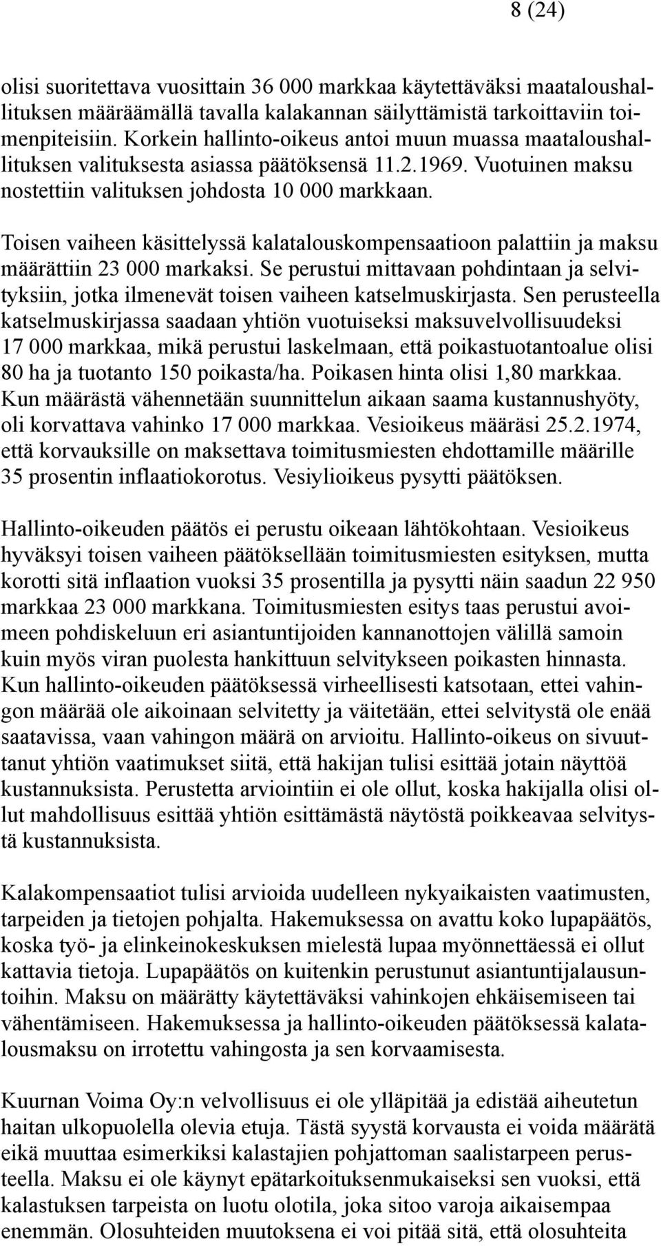 Toisen vaiheen käsittelyssä kalatalouskompensaatioon palattiin ja maksu määrättiin 23 000 markaksi. Se perustui mittavaan pohdintaan ja selvityksiin, jotka ilmenevät toisen vaiheen katselmuskirjasta.