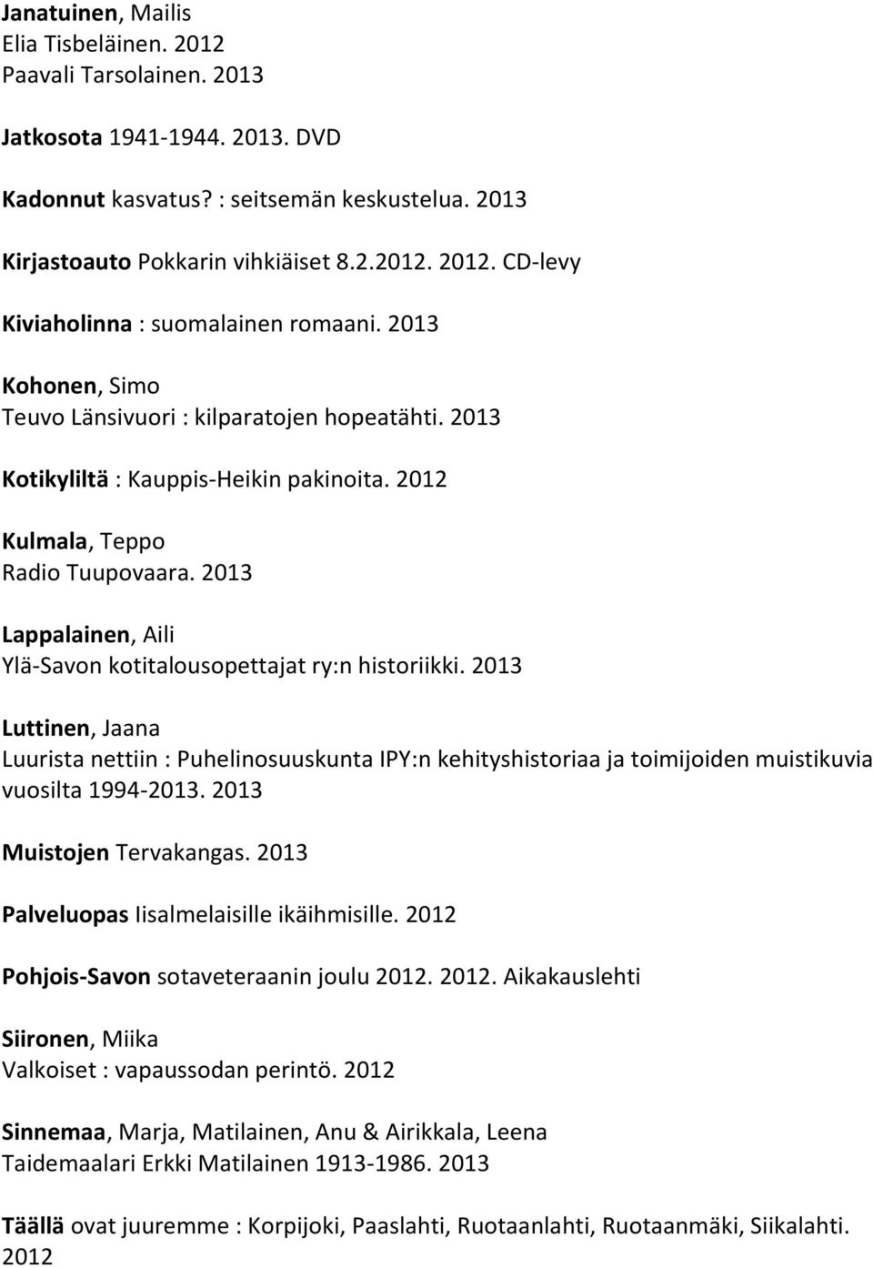 2013 Lappalainen, Aili Ylä-Savon kotitalousopettajat ry:n historiikki. 2013 Luttinen, Jaana Luurista nettiin : Puhelinosuuskunta IPY:n kehityshistoriaa ja toimijoiden muistikuvia vuosilta 1994-2013.