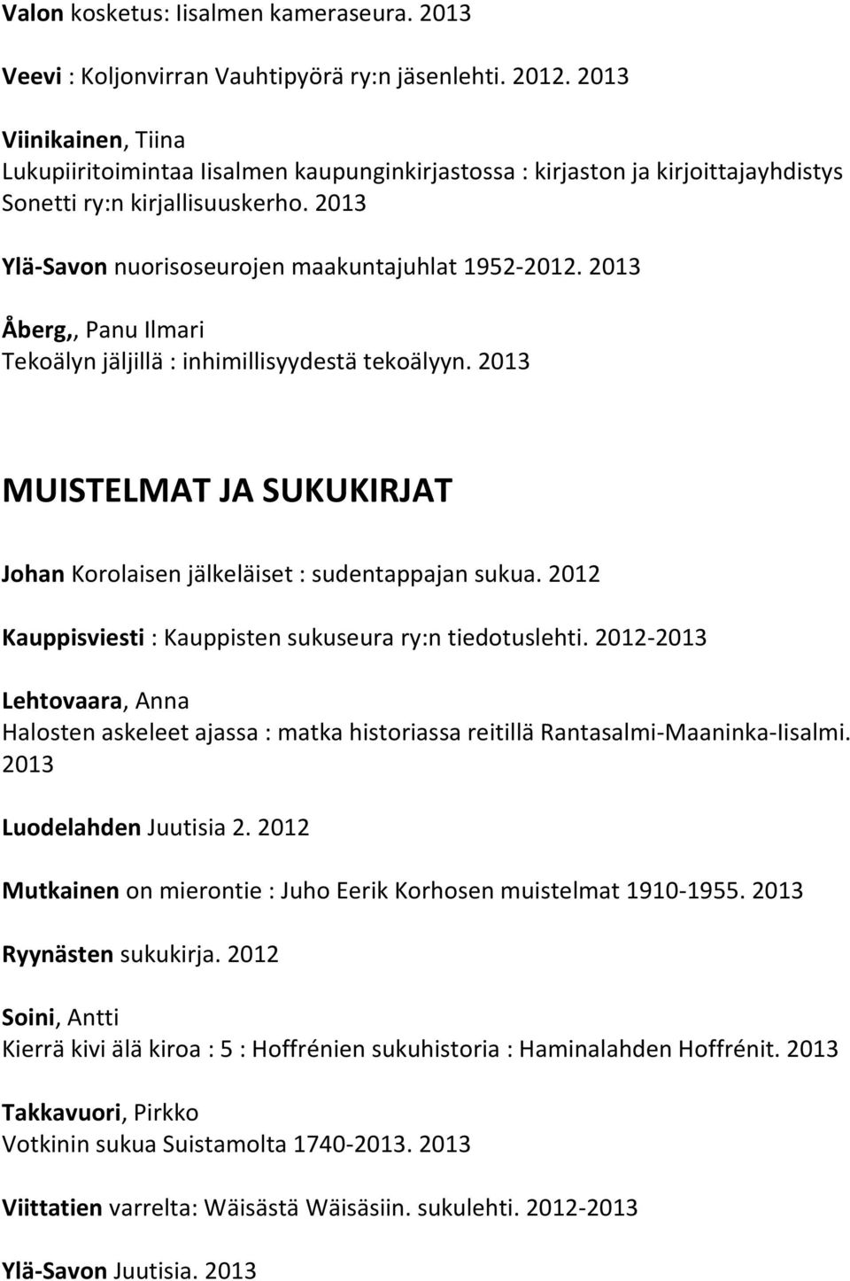2013 Åberg,, Panu Ilmari Tekoälyn jäljillä : inhimillisyydestä tekoälyyn. 2013 MUISTELMAT JA SUKUKIRJAT Johan Korolaisen jälkeläiset : sudentappajan sukua.