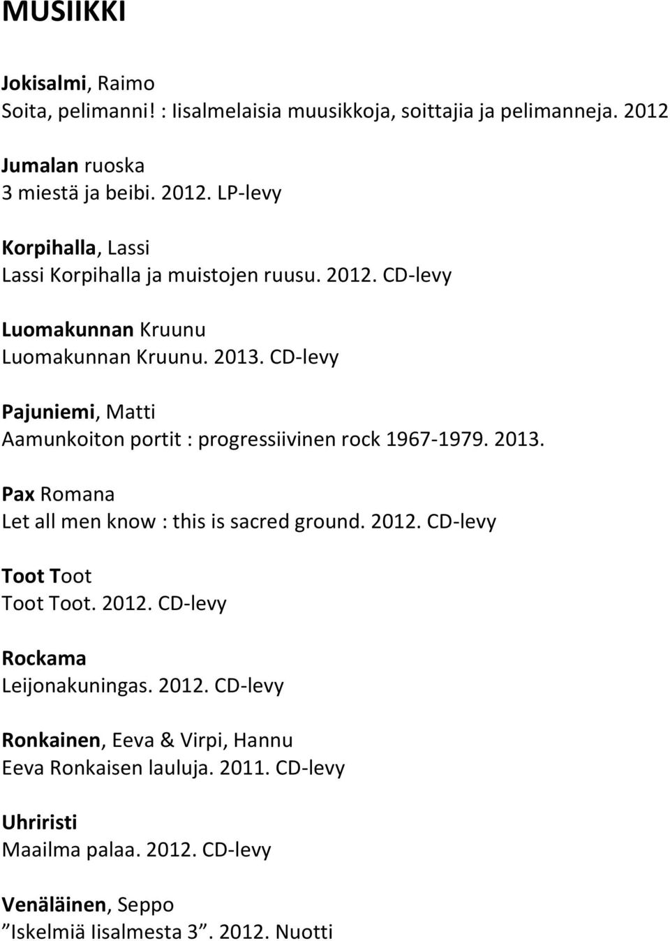 CD-levy Pajuniemi, Matti Aamunkoiton portit : progressiivinen rock 1967-1979. 2013. Pax Romana Let all men know : this is sacred ground. 2012.