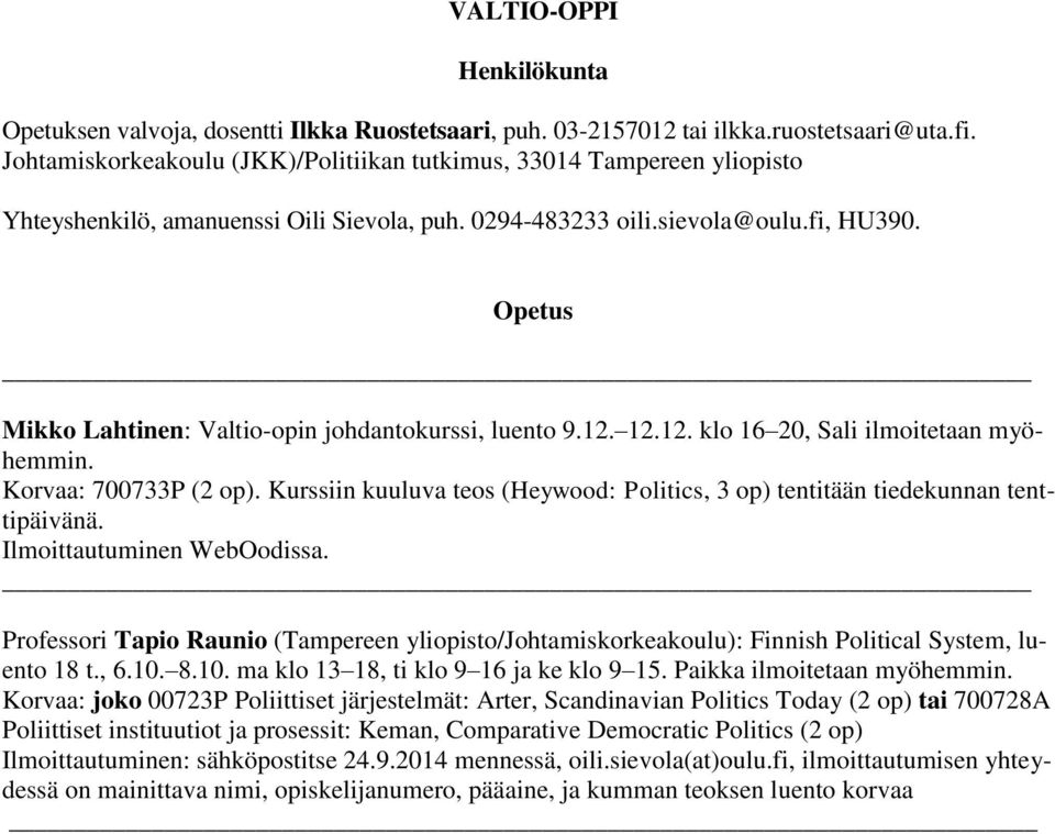 Opetus Mikko Lahtinen: Valtio-opin johdantokurssi, luento 9.12. 12.12. klo 16 20, Sali ilmoitetaan myöhemmin. Korvaa: 700733P (2 op).