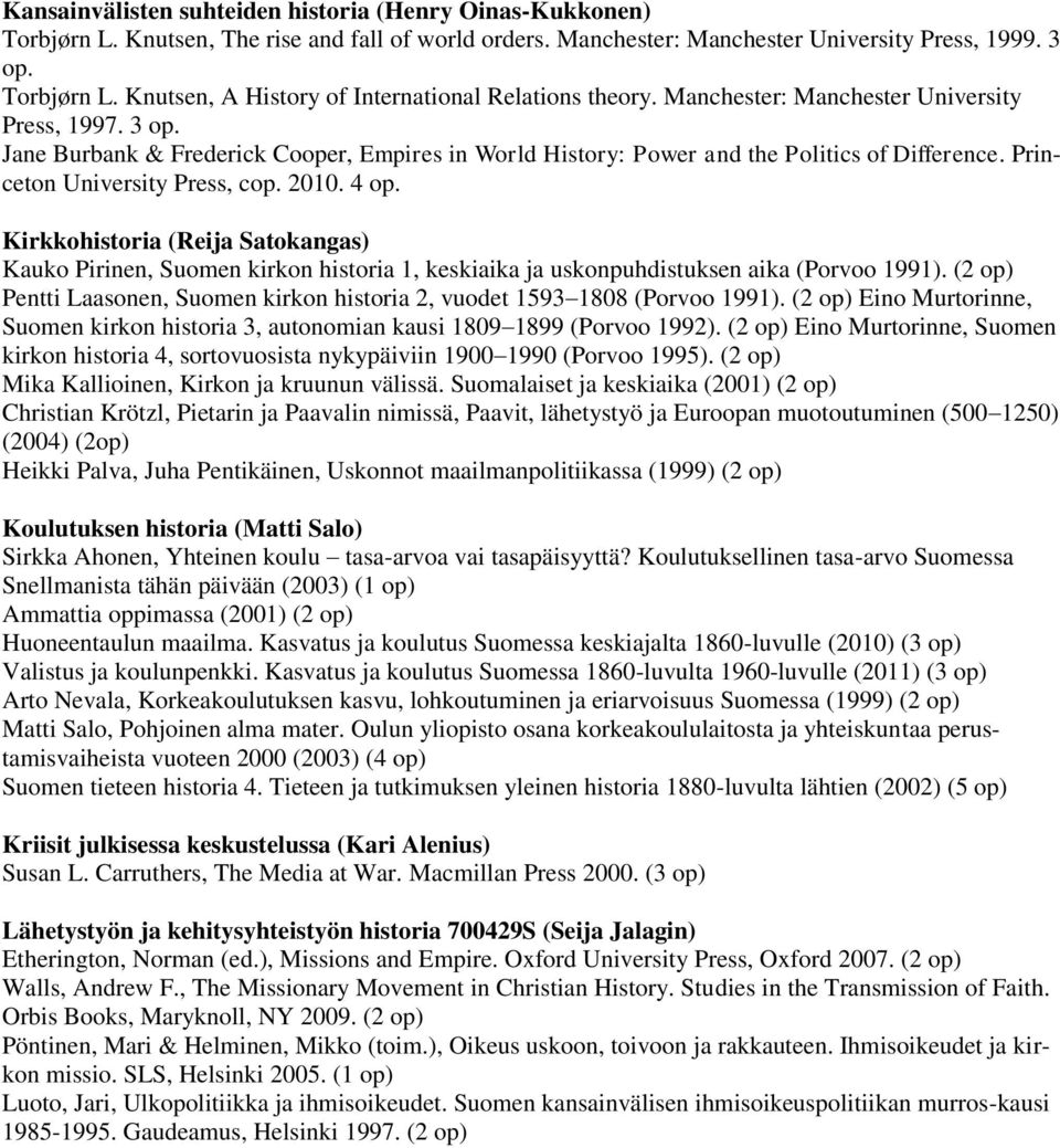 Kirkkohistoria (Reija Satokangas) Kauko Pirinen, Suomen kirkon historia 1, keskiaika ja uskonpuhdistuksen aika (Porvoo 1991).