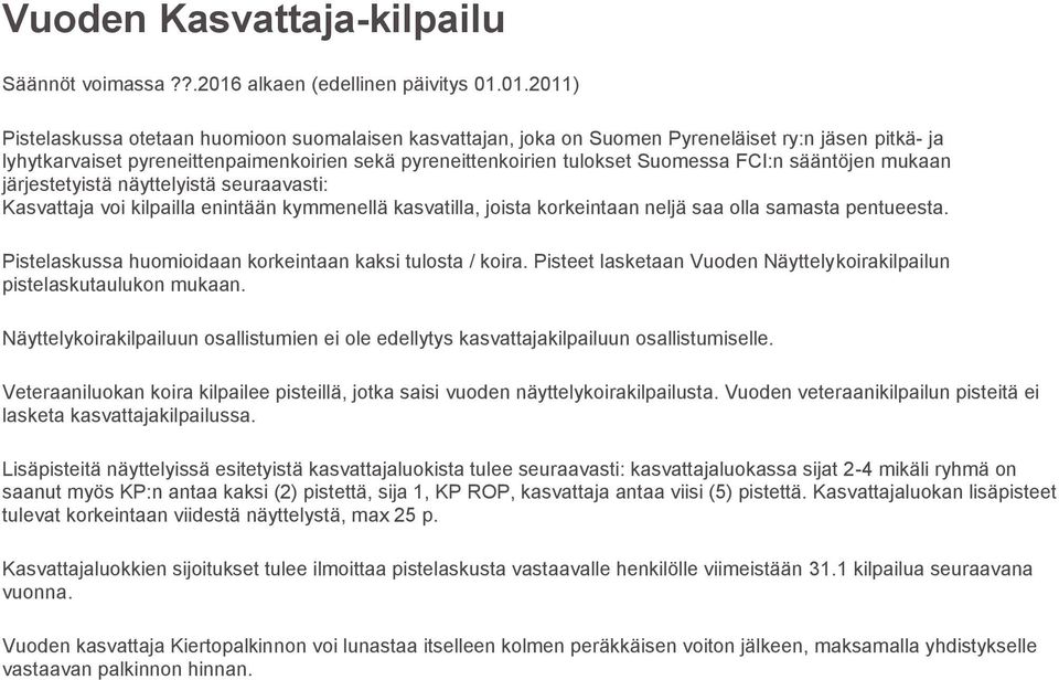 01.2011) Pistelaskussa otetaan huomioon suomalaisen kasvattajan, joka on Suomen Pyreneläiset ry:n jäsen pitkä- ja lyhytkarvaiset pyreneittenpaimenkoirien sekä pyreneittenkoirien tulokset Suomessa