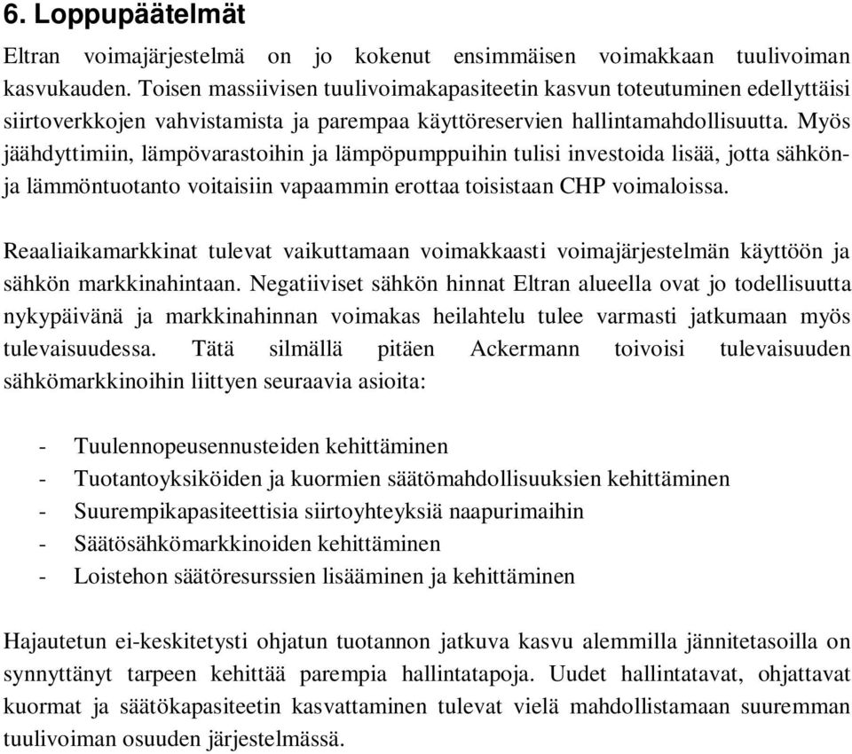 Myös jäähdyttimiin, lämpövarastoihin ja lämpöpumppuihin tulisi investoida lisää, jotta sähkönja lämmöntuotanto voitaisiin vapaammin erottaa toisistaan CHP voimaloissa.