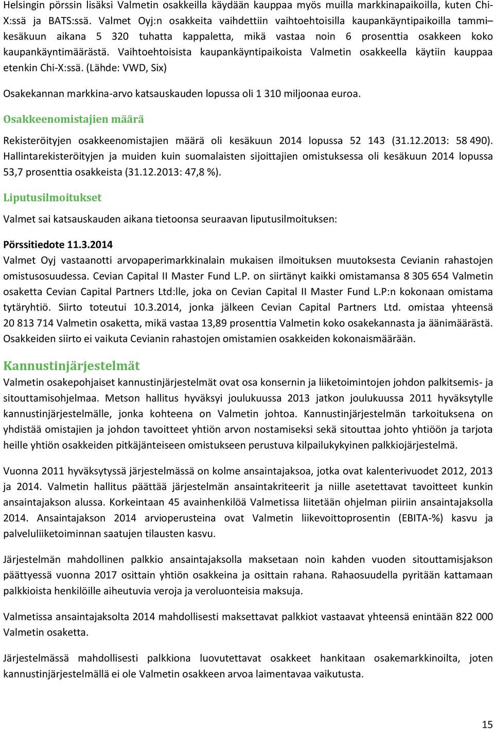 Vaihtoehtoisista kaupankäyntipaikoista Valmetin osakkeella käytiin kauppaa etenkin Chi-X:ssä. (Lähde: VWD, Six) Osakekannan markkina-arvo katsauskauden lopussa oli 1 310 miljoonaa euroa.