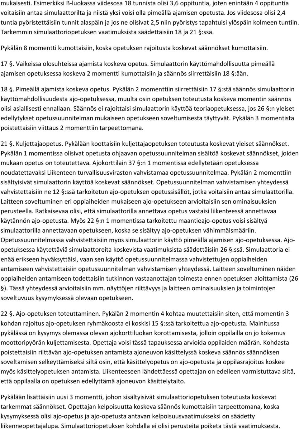 Tarkemmin simulaattoriopetuksen vaatimuksista säädettäisiin 18 ja 21 :ssä. Pykälän 8 momentti kumottaisiin, koska opetuksen rajoitusta koskevat säännökset kumottaisiin. 17.