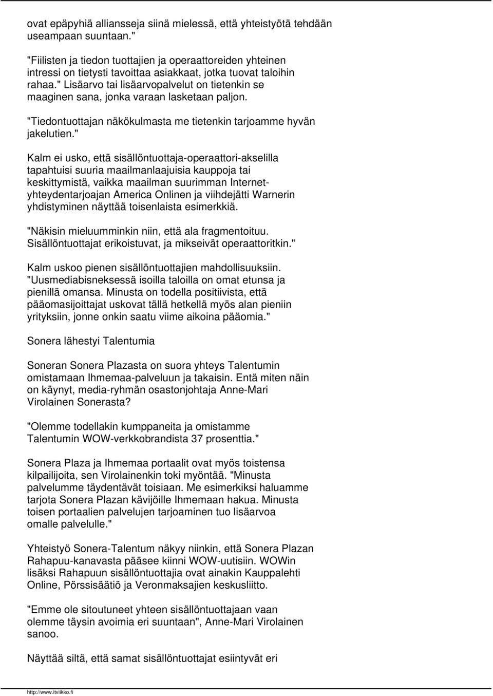 " Lisäarvo tai lisäarvopalvelut on tietenkin se maaginen sana, jonka varaan lasketaan paljon. "Tiedontuottajan näkökulmasta me tietenkin tarjoamme hyvän jakelutien.