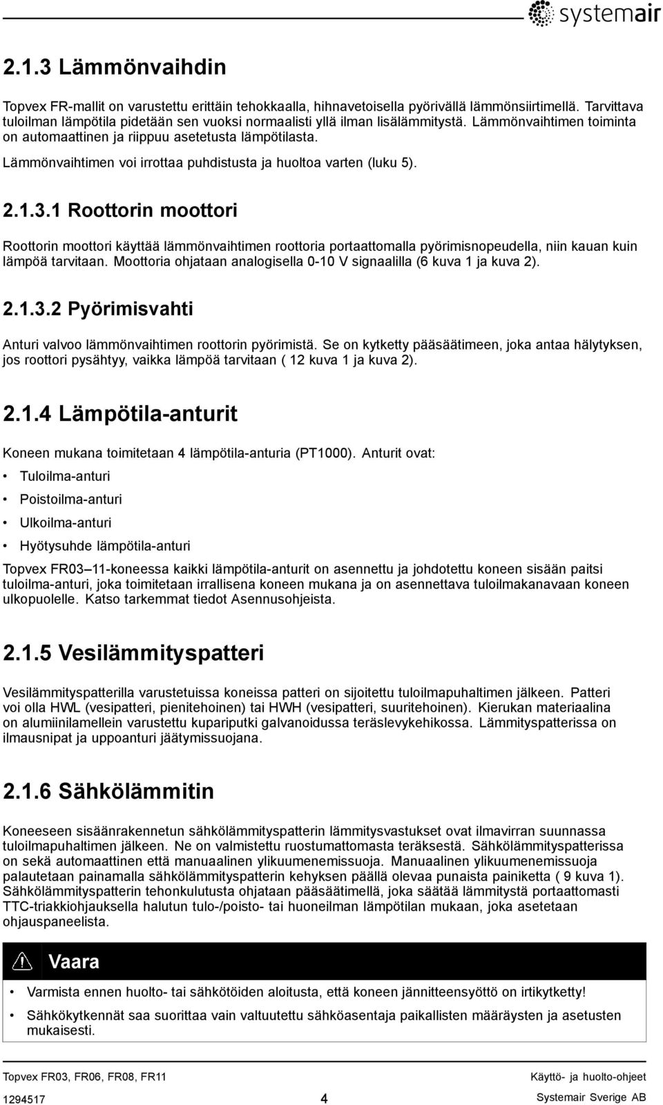 Lämmönvaihtimen voi irrottaa puhdistusta ja huoltoa varten (luku 5). 2.1.3.