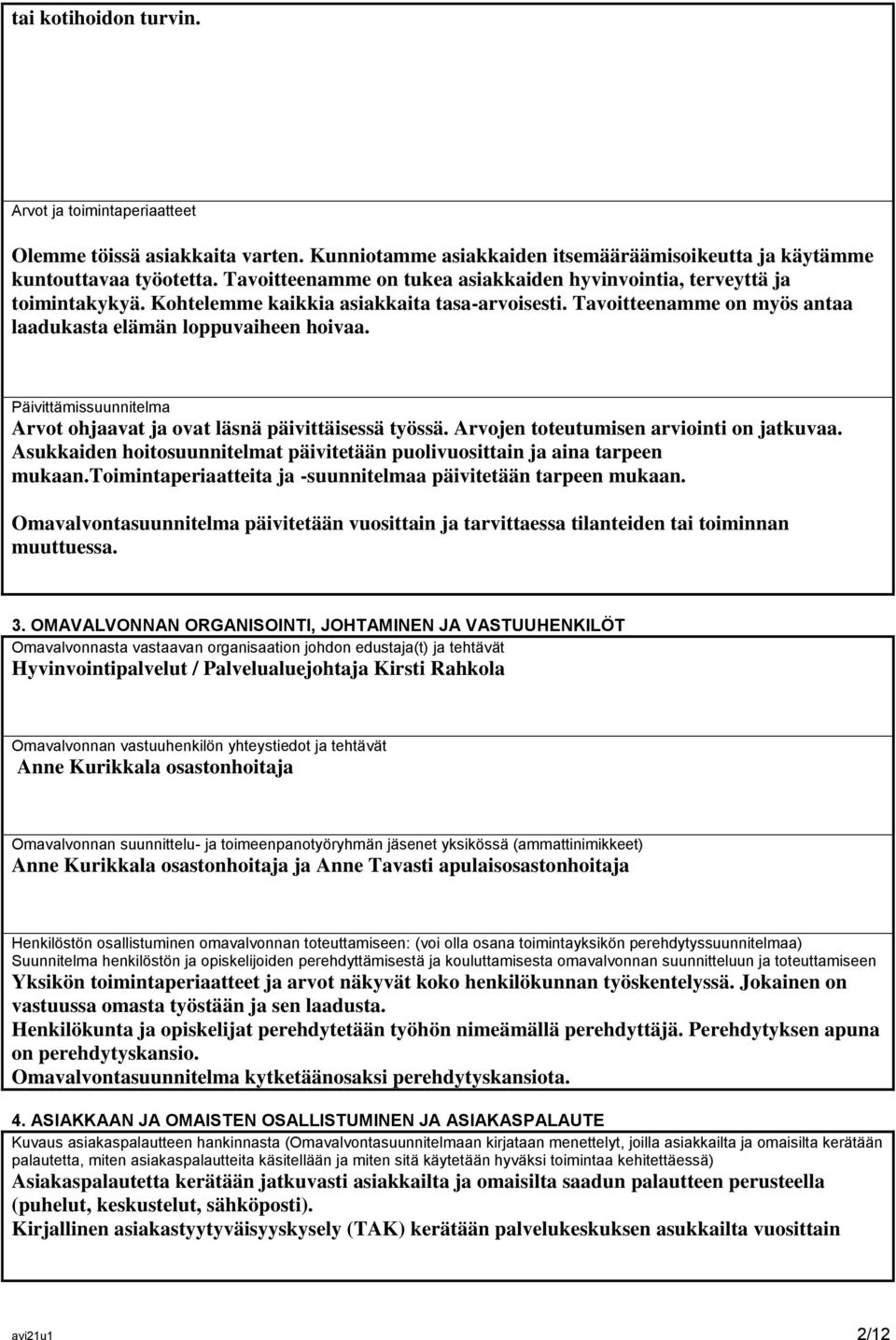 Päivittämissuunnitelma Arvot ohjaavat ja ovat läsnä päivittäisessä työssä. Arvojen toteutumisen arviointi on jatkuvaa. Asukkaiden hoitosuunnitelmat päivitetään puolivuosittain ja aina tarpeen mukaan.