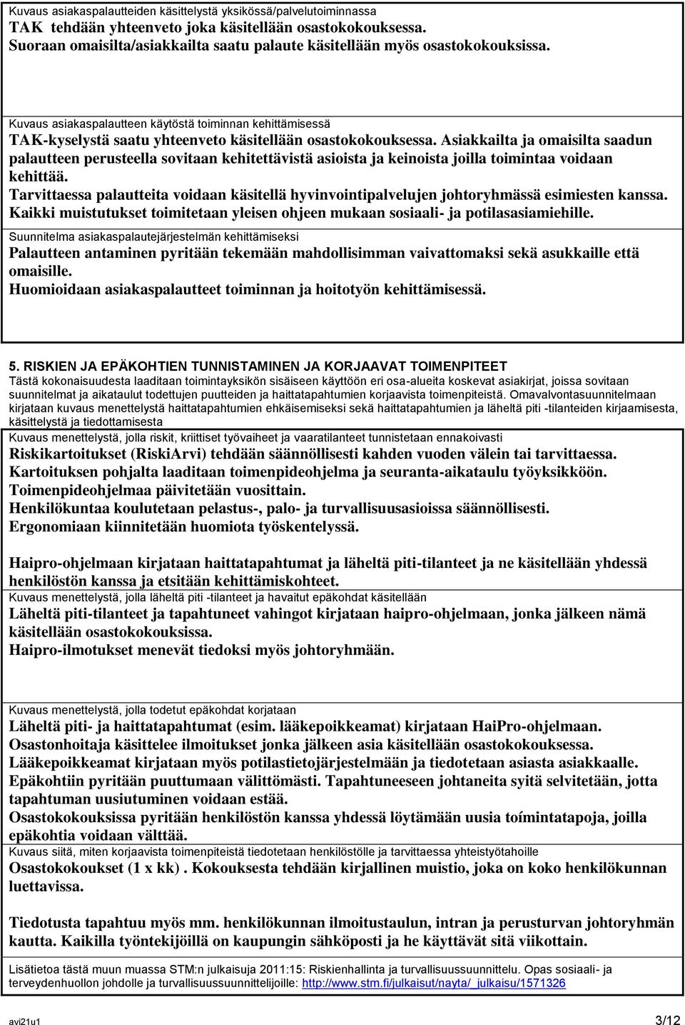 Asiakkailta ja omaisilta saadun palautteen perusteella sovitaan kehitettävistä asioista ja keinoista joilla toimintaa voidaan kehittää.