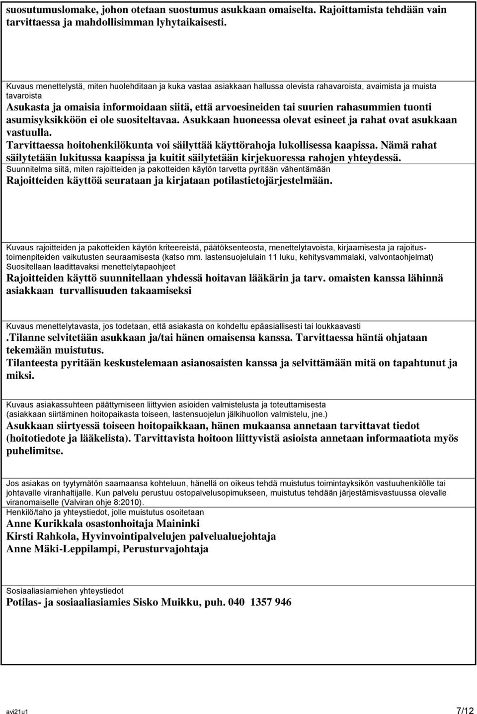 rahasummien tuonti asumisyksikköön ei ole suositeltavaa. Asukkaan huoneessa olevat esineet ja rahat ovat asukkaan vastuulla.