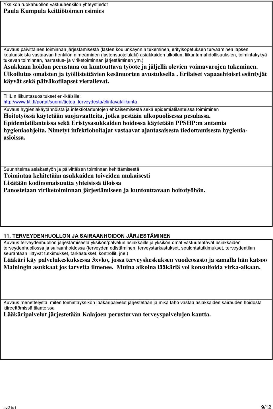 ) Asukkaan hoidon perustana on kuntouttava työote ja jäljellä olevien voimavarojen tukeminen. Ulkoilutus omaisten ja työllistettävien kesänuorten avustuksella.