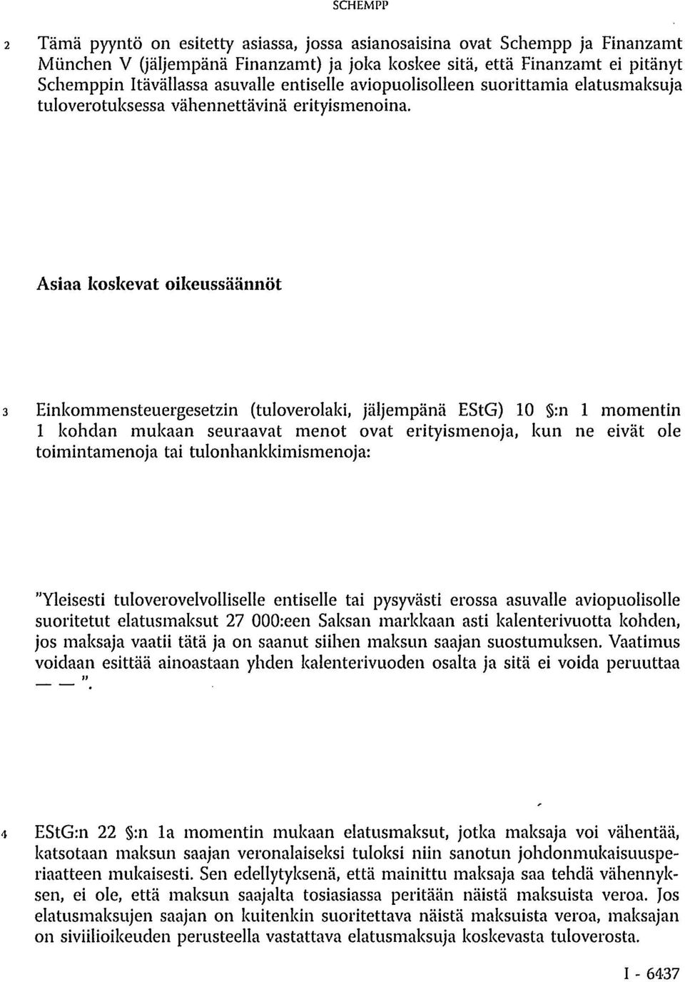 Asiaa koskevat oikeussäännöt 3 Einkommensteuergesetzin (tuloverolaki, jäljempänä EStG) 10 :n 1 momentin 1 kohdan mukaan seuraavat menot ovat erityismenoja, kun ne eivät ole toimintamenoja tai
