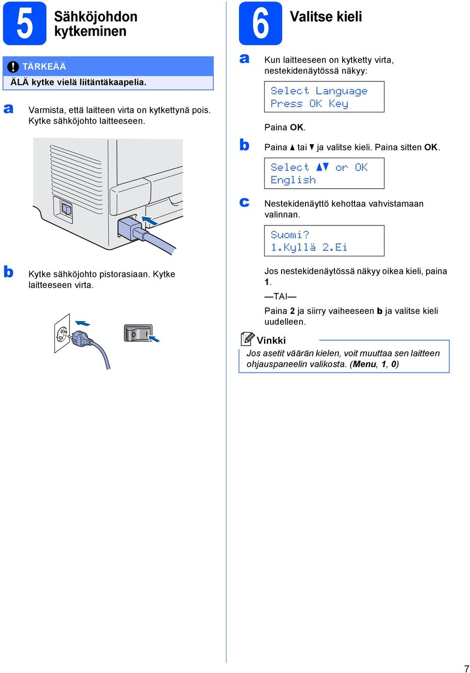 c 6 Vlitse kieli Kun litteeseen on kytketty virt, nestekidenäytössä näkyy: Select Lnguge Press OK Key Pin OK. Pin ti j vlitse kieli. Pin sitten OK.