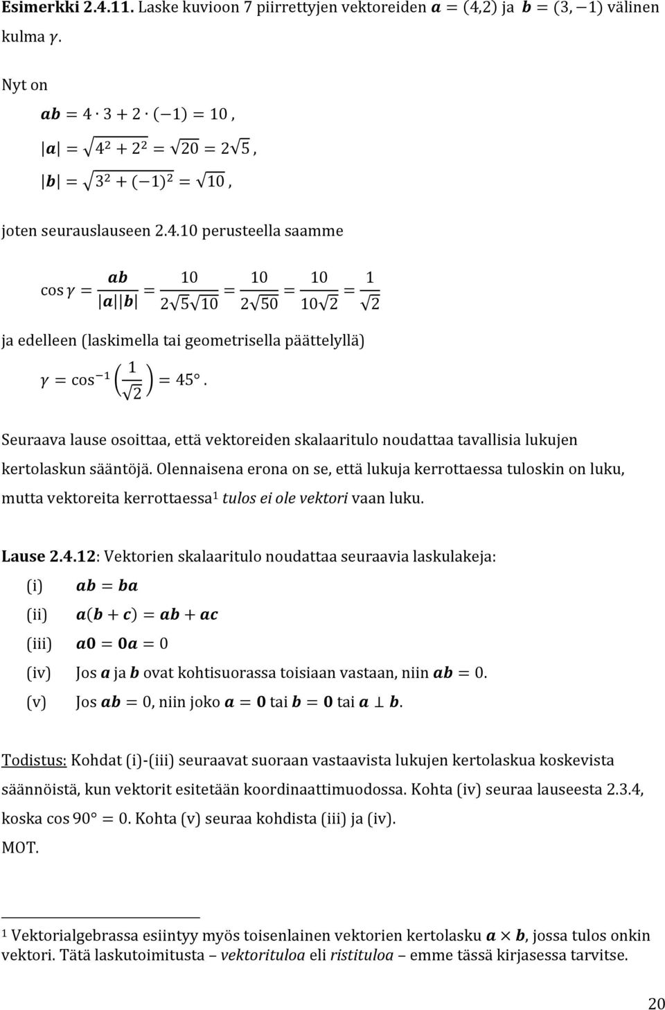 12: Vektorien skalaaritulo noudattaa seuraavia laskulakeja: (i) (ii) (iii) (iv) Jos a ja b ovat kohtisuorassa toisiaan vastaan, niin. (v) Jos, niin joko tai tai.