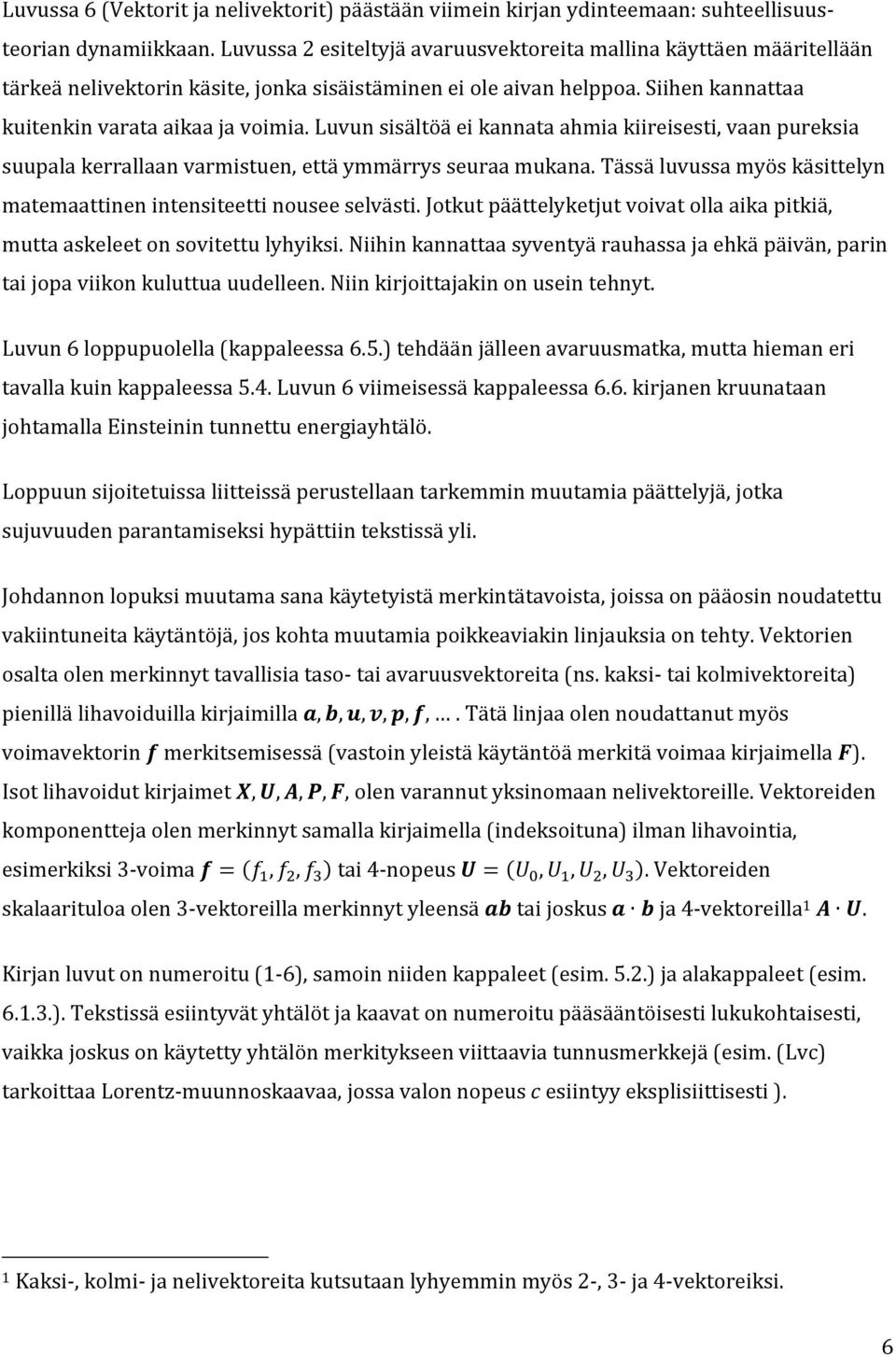 Luvun sisältöä ei kannata ahmia kiireisesti, vaan pureksia suupala kerrallaan varmistuen, että ymmärrys seuraa mukana. Tässä luvussa myös käsittelyn matemaattinen intensiteetti nousee selvästi.