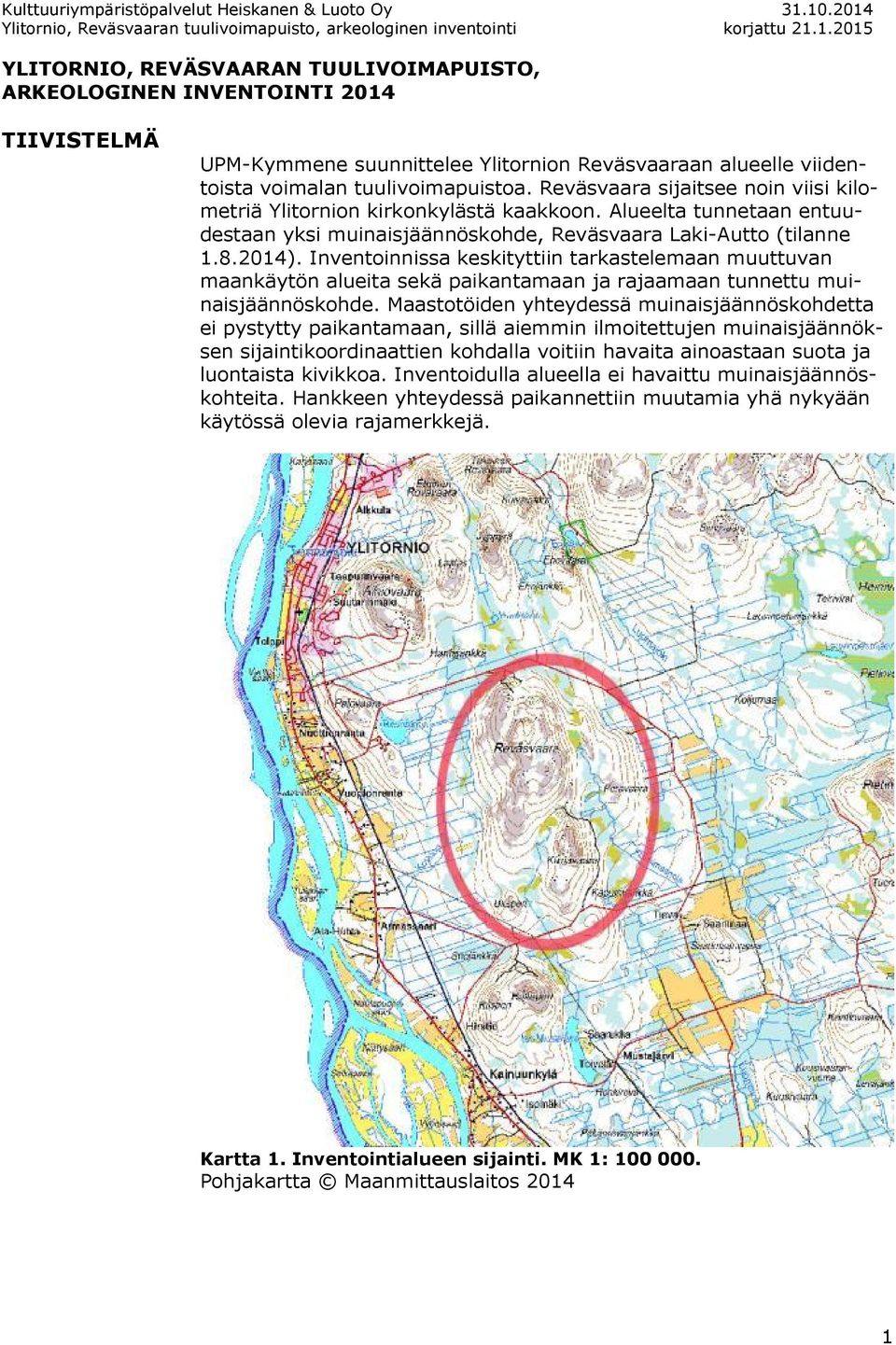 Inventoinnissa keskityttiin tarkastelemaan muuttuvan maankäytön alueita sekä paikantamaan ja rajaamaan tunnettu muinaisjäännöskohde.