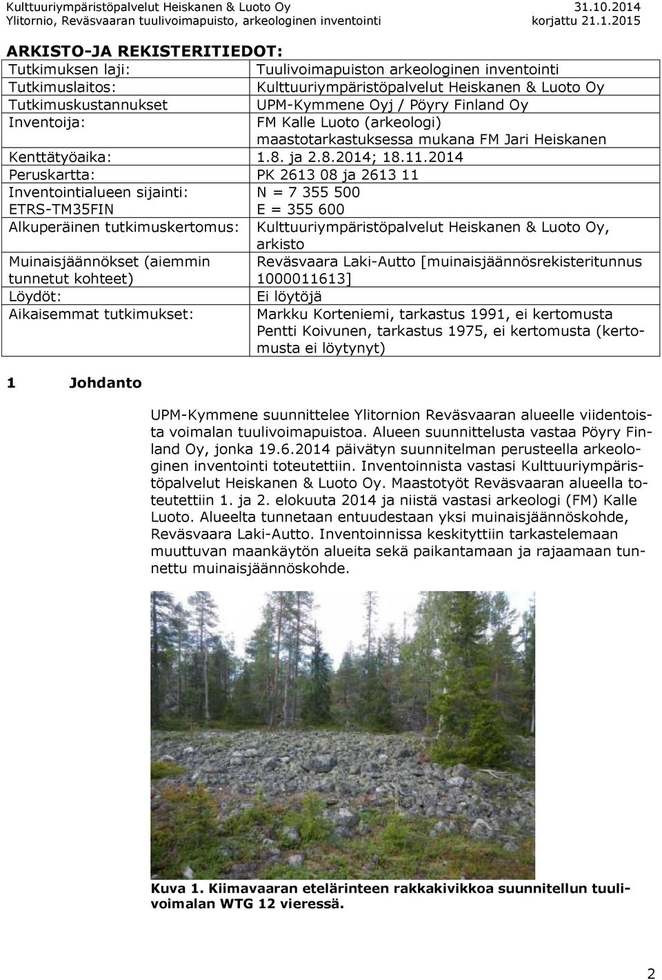 2014 Peruskartta: PK 2613 08 ja 2613 11 Inventointialueen sijainti: ETRS-TM35FIN N = 7 355 500 E = 355 600 Alkuperäinen tutkimuskertomus: Kulttuuriympäristöpalvelut Heiskanen & Luoto Oy, arkisto