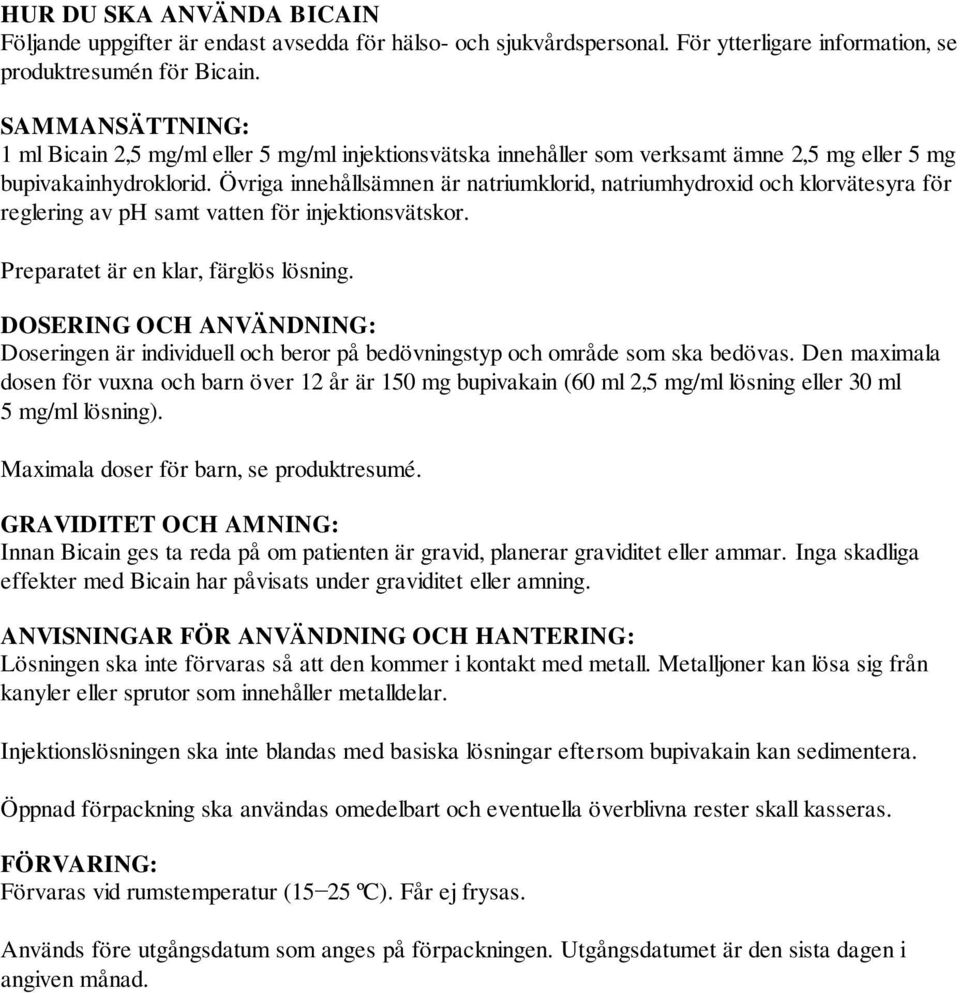 Övriga innehållsämnen är natriumklorid, natriumhydroxid och klorvätesyra för reglering av ph samt vatten för injektionsvätskor. Preparatet är en klar, färglös lösning.