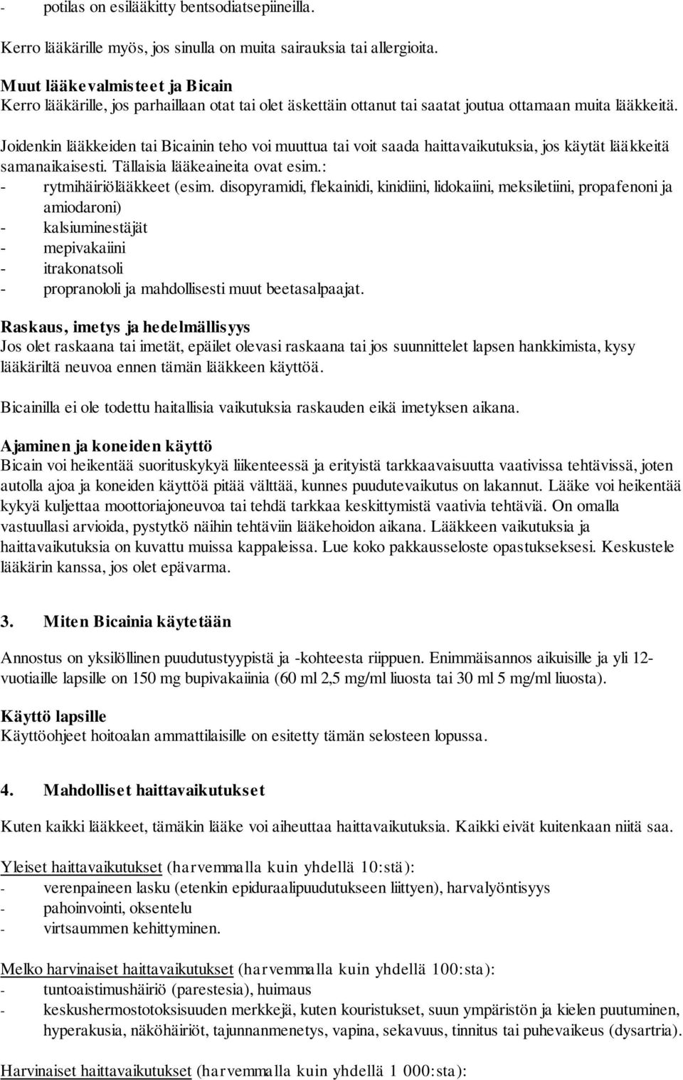 Joidenkin lääkkeiden tai Bicainin teho voi muuttua tai voit saada haittavaikutuksia, jos käytät lääkkeitä samanaikaisesti. Tällaisia lääkeaineita ovat esim.: - rytmihäiriölääkkeet (esim.