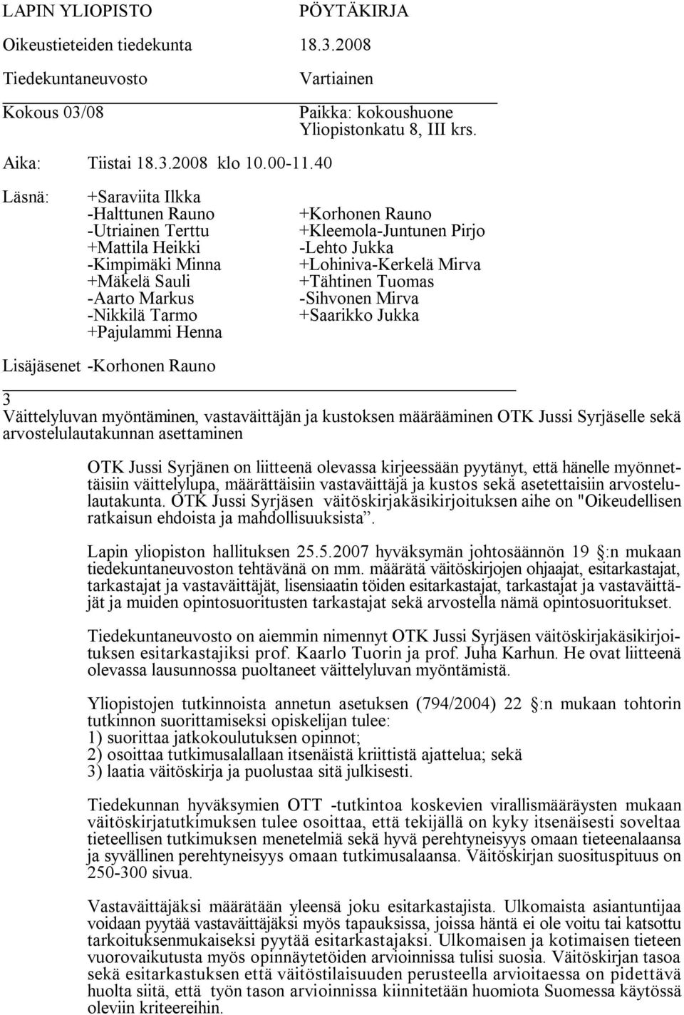 OTK Jussi Syrjäsen väitöskirjakäsikirjoituksen aihe on "Oikeudellisen ratkaisun ehdoista ja mahdollisuuksista. Lapin yliopiston hallituksen 25.