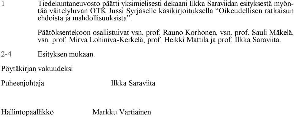 Päätöksentekoon osallistuivat vsn. prof. Rauno Korhonen, vsn. prof. Sauli Mäkelä, vsn. prof. Mirva Lohiniva Kerkelä, prof.