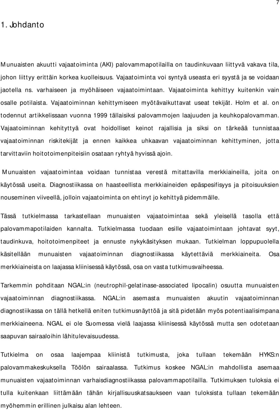 Vajaatoiminnan kehittymiseen myötävaikuttavat useat tekijät. Holm et al. on todennut artikkelissaan vuonna 1999 tällaisiksi palovammojen laajuuden ja keuhkopalovamman.