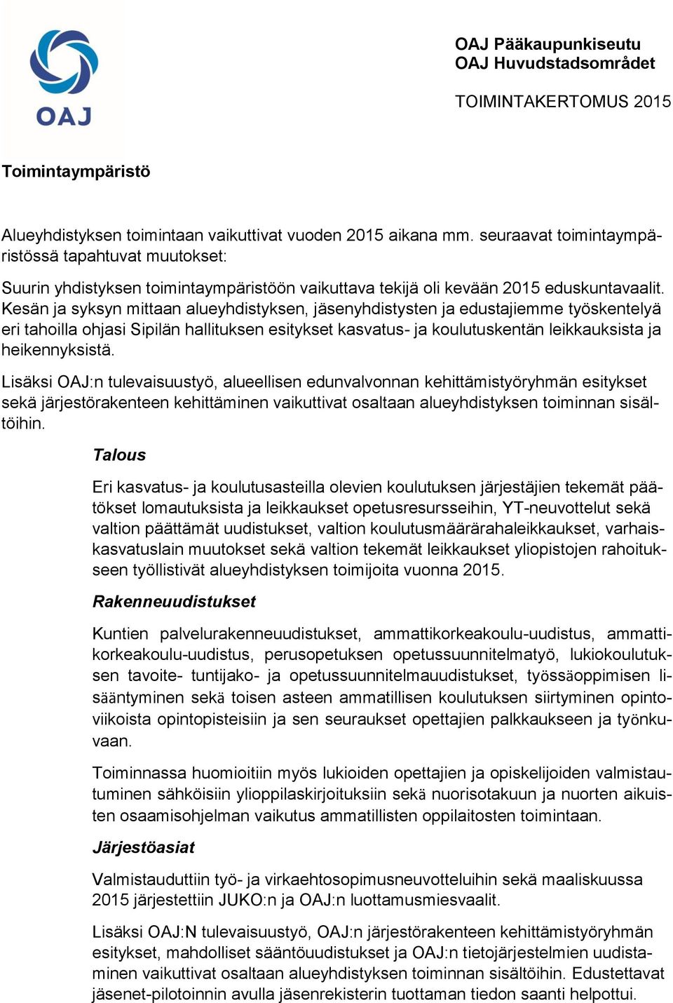 Kesän ja syksyn mittaan alueyhdistyksen, jäsenyhdistysten ja edustajiemme työskentelyä eri tahoilla ohjasi Sipilän hallituksen esitykset kasvatus- ja koulutuskentän leikkauksista ja heikennyksistä.