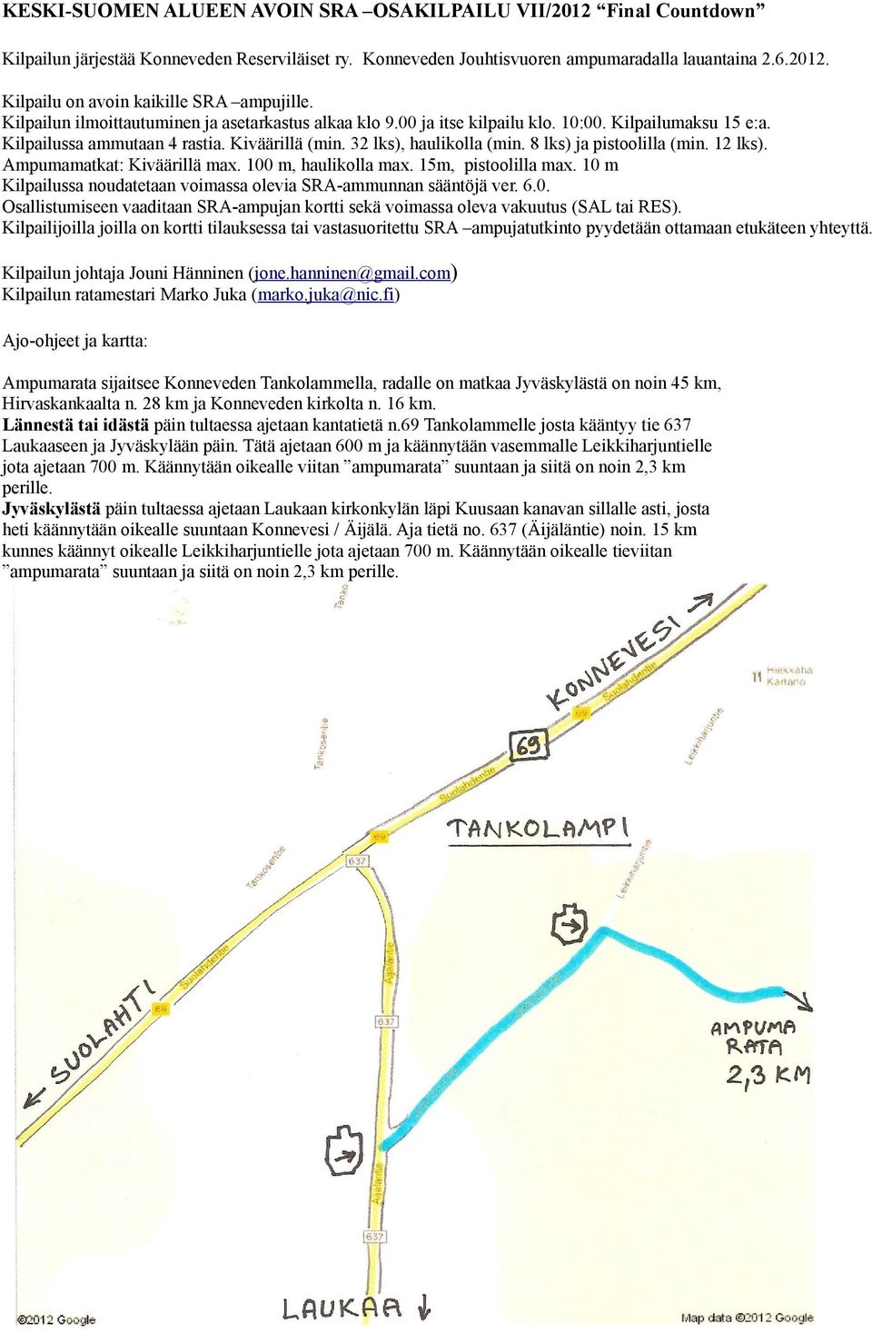 8 lks) ja pistoolilla (min. 12 lks). Ampumamatkat: Kiväärillä max. 100 m, haulikolla max. 15m, pistoolilla max. 10 m Kilpailussa noudatetaan voimassa olevia SRA-ammunnan sääntöjä ver. 6.0. Osallistumiseen vaaditaan SRA-ampujan kortti sekä voimassa oleva vakuutus (SAL tai RES).