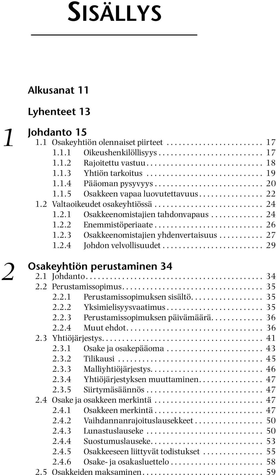 2 Valtaoikeudet osakeyhtiössä........................... 24 1.2.1 Osakkeenomistajien tahdonvapaus............. 24 1.2.2 Enemmistöperiaate........................... 26 1.2.3 Osakkeenomistajien yhdenvertaisuus.