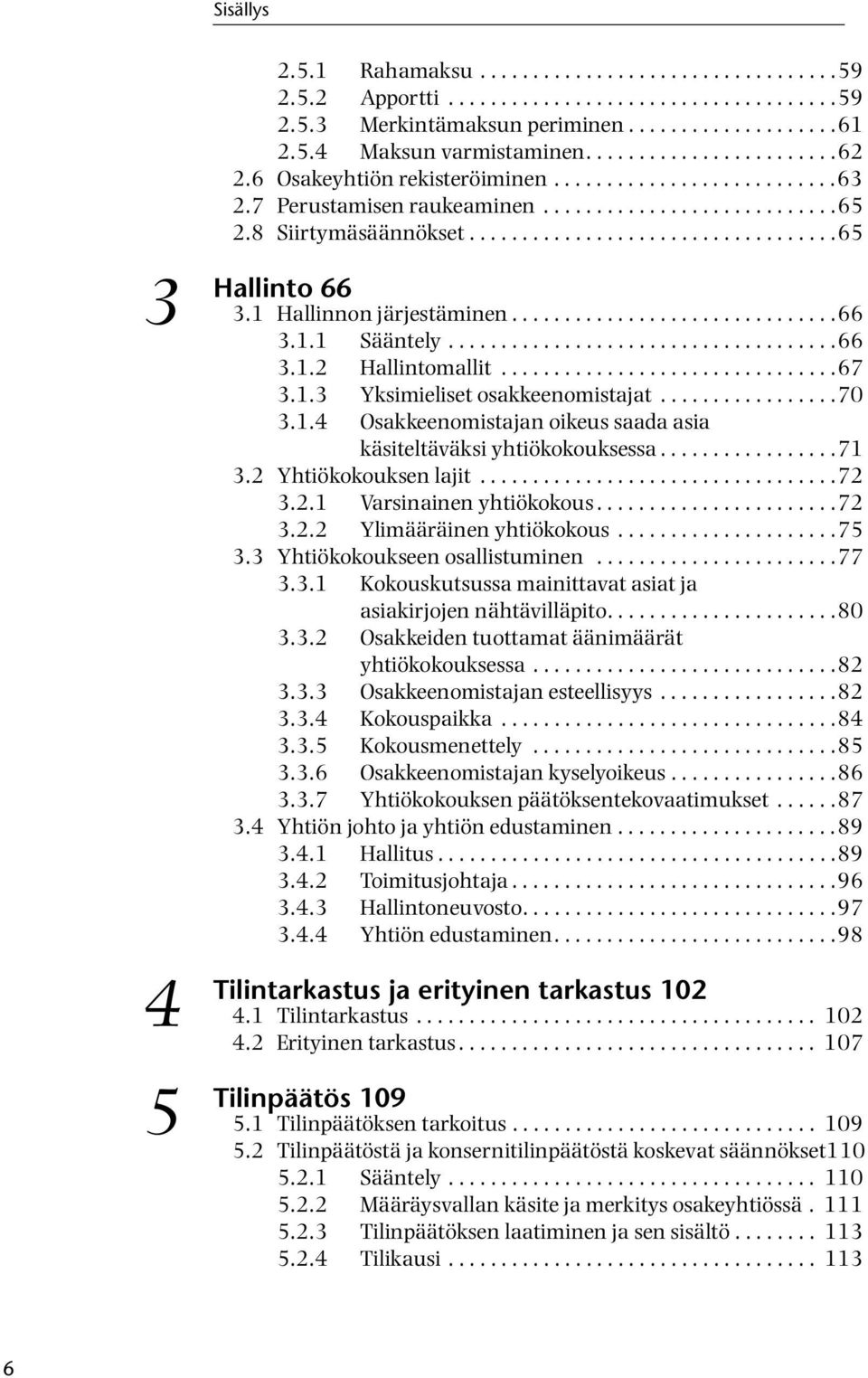 ..................................65 66 3.1 Hallinnon järjestäminen...............................66 3.1.1 Sääntely.....................................66 3.1.2 Hallintomallit................................67 3.