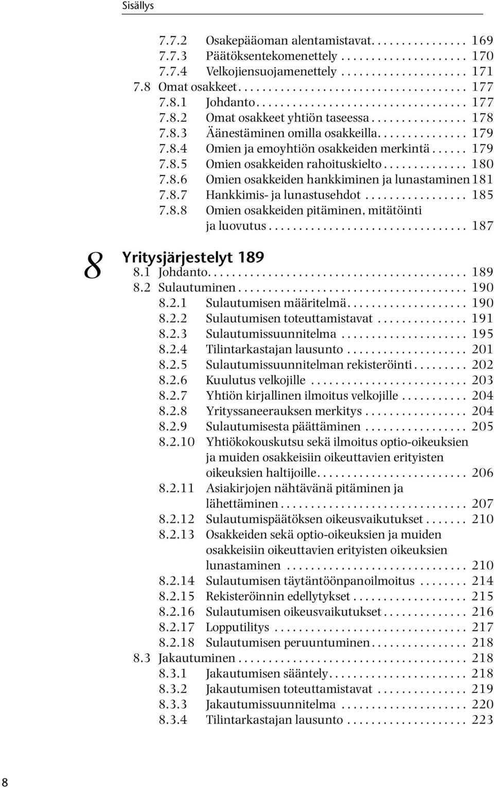 .............. 179 7.8.4 Omien ja emoyhtiön osakkeiden merkintä...... 179 7.8.5 Omien osakkeiden rahoituskielto.............. 180 7.8.6 Omien osakkeiden hankkiminen ja lunastaminen181 7.8.7 Hankkimis- ja lunastusehdot.