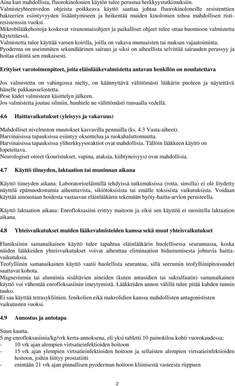 ristiresistenssin vuoksi. Mikrobilääkehoitoja koskevat viranomaisohjeet ja paikalliset ohjeet tulee ottaa huomioon valmistetta käytettäessä.