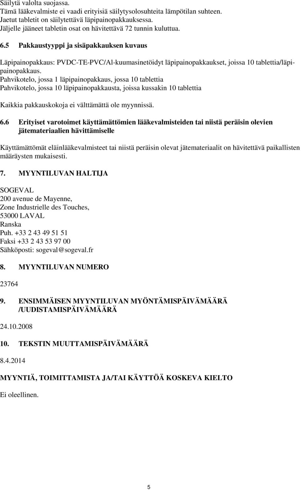 5 Pakkaustyyppi ja sisäpakkauksen kuvaus Läpipainopakkaus: PVDC-TE-PVC/Al-kuumasinetöidyt läpipainopakkaukset, joissa 10 tablettia/läpipainopakkaus.