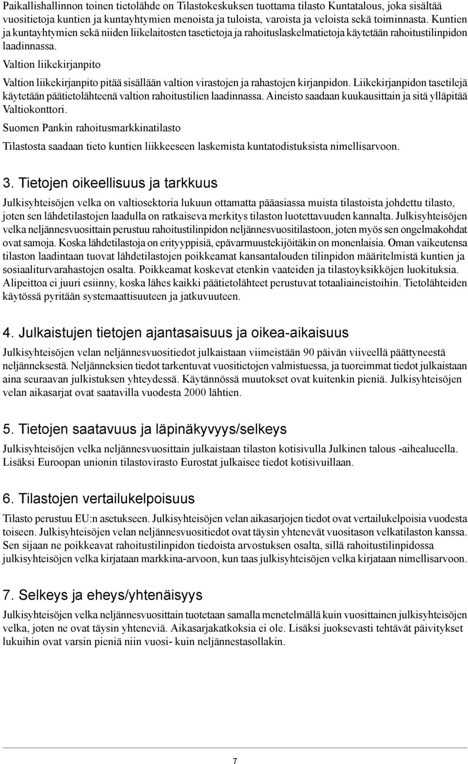 Valtion liikekirjanpito Valtion liikekirjanpito pitää sisällään valtion virastojen ja rahastojen kirjanpidon. Liikekirjanpidon tasetilejä käytetään päätietolähteenä valtion rahoitustilien laadinnassa.