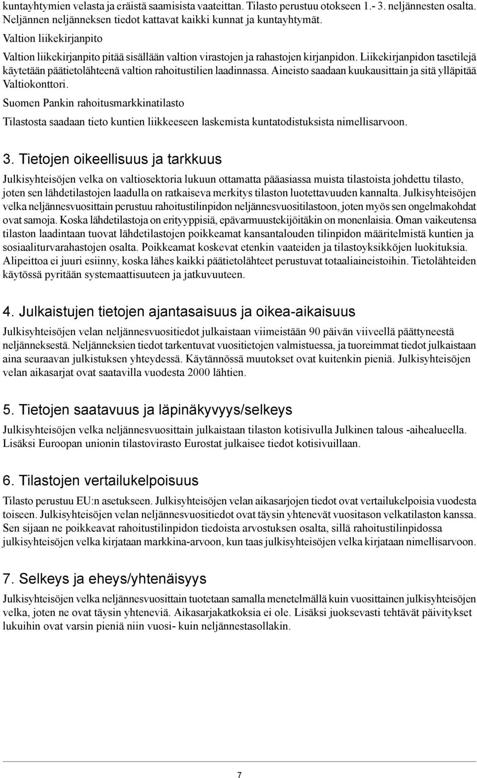 Aineisto saadaan kuukausittain ja sitä ylläpitää Valtiokonttori. Suomen Pankin rahoitusmarkkinatilasto Tilastosta saadaan tieto kuntien liikkeeseen laskemista kuntatodistuksista nimellisarvoon. 3.