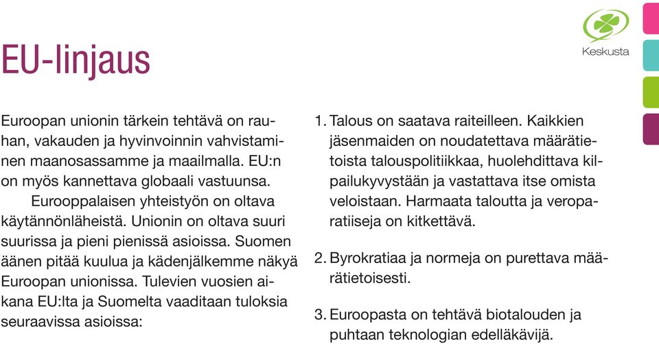 Tulevien vuosien aikana EU:lta ja Suomelta vaaditaan tuloksia seuraavissa asioissa: 1. Talous on saatava raiteilleen.