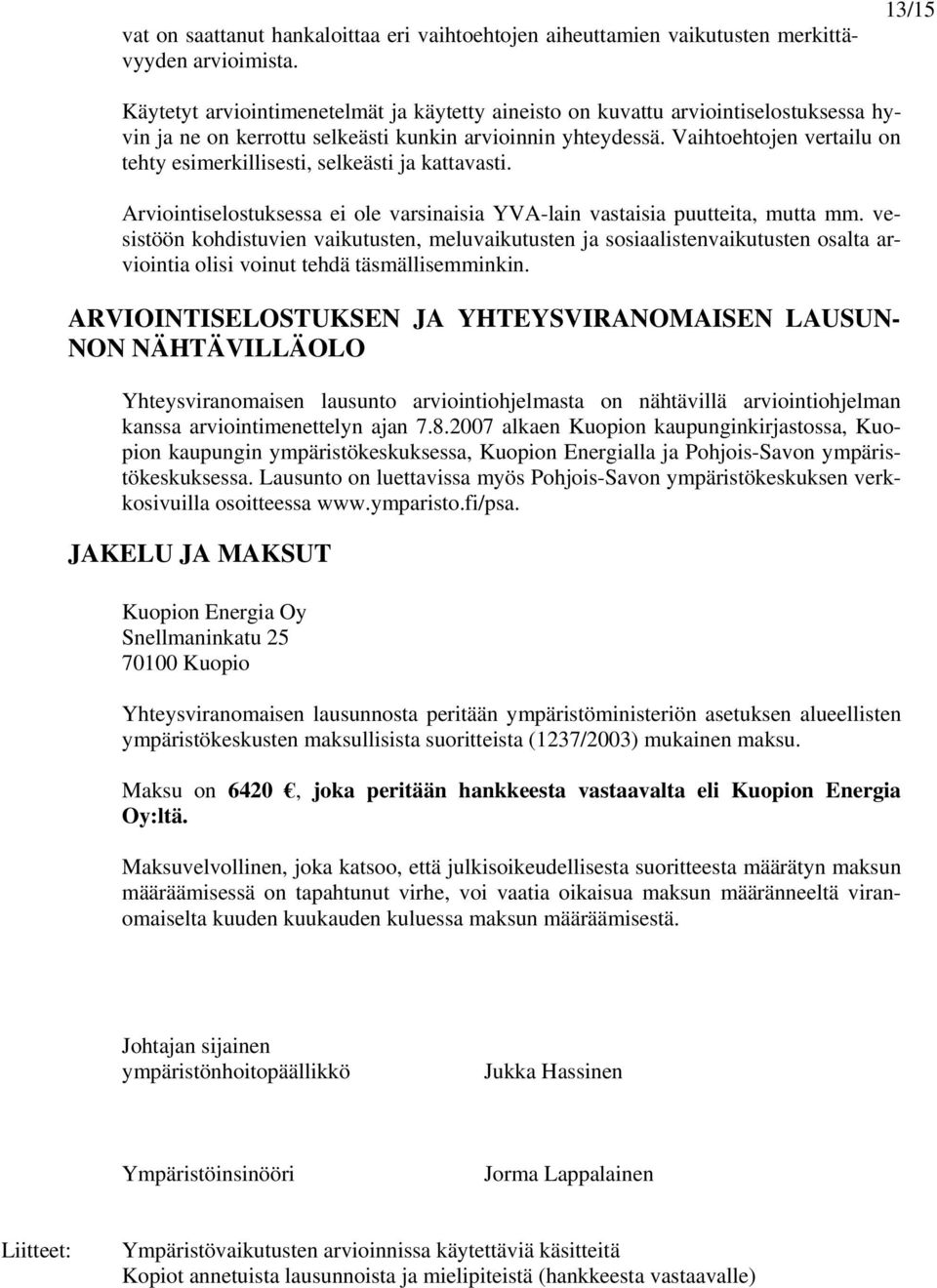 Vaihtoehtojen vertailu on tehty esimerkillisesti, selkeästi ja kattavasti. Arviointiselostuksessa ei ole varsinaisia YVA-lain vastaisia puutteita, mutta mm.