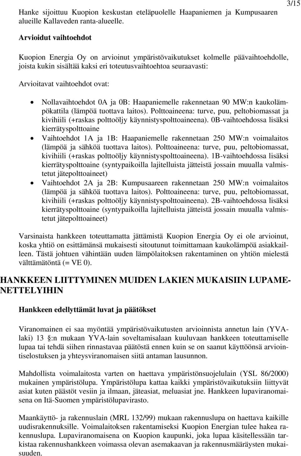 ovat: Nollavaihtoehdot 0A ja 0B: Haapaniemelle rakennetaan 90 MW:n kaukolämpökattila (lämpöä tuottava laitos).