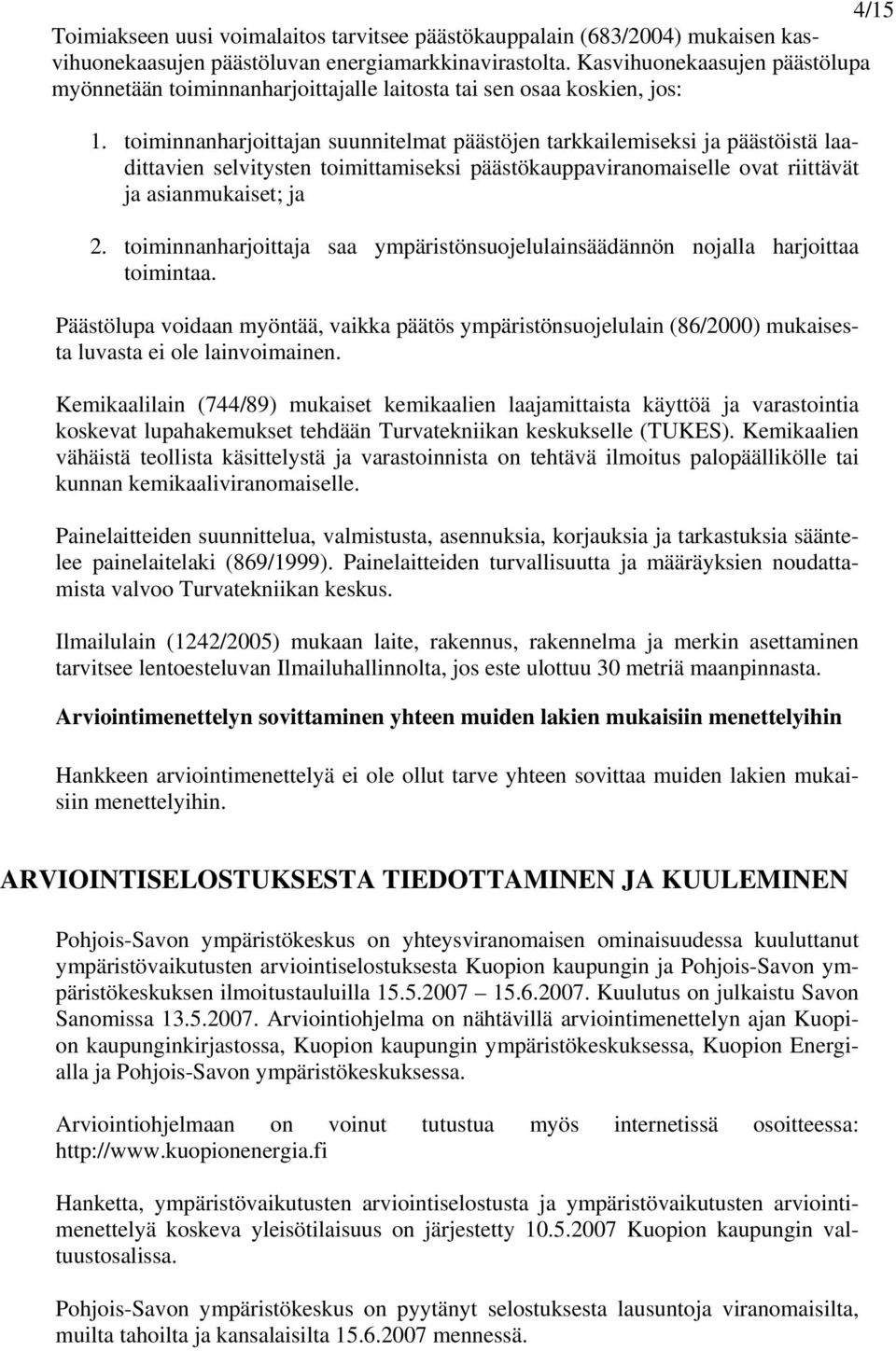toiminnanharjoittajan suunnitelmat päästöjen tarkkailemiseksi ja päästöistä laadittavien selvitysten toimittamiseksi päästökauppaviranomaiselle ovat riittävät ja asianmukaiset; ja 2.