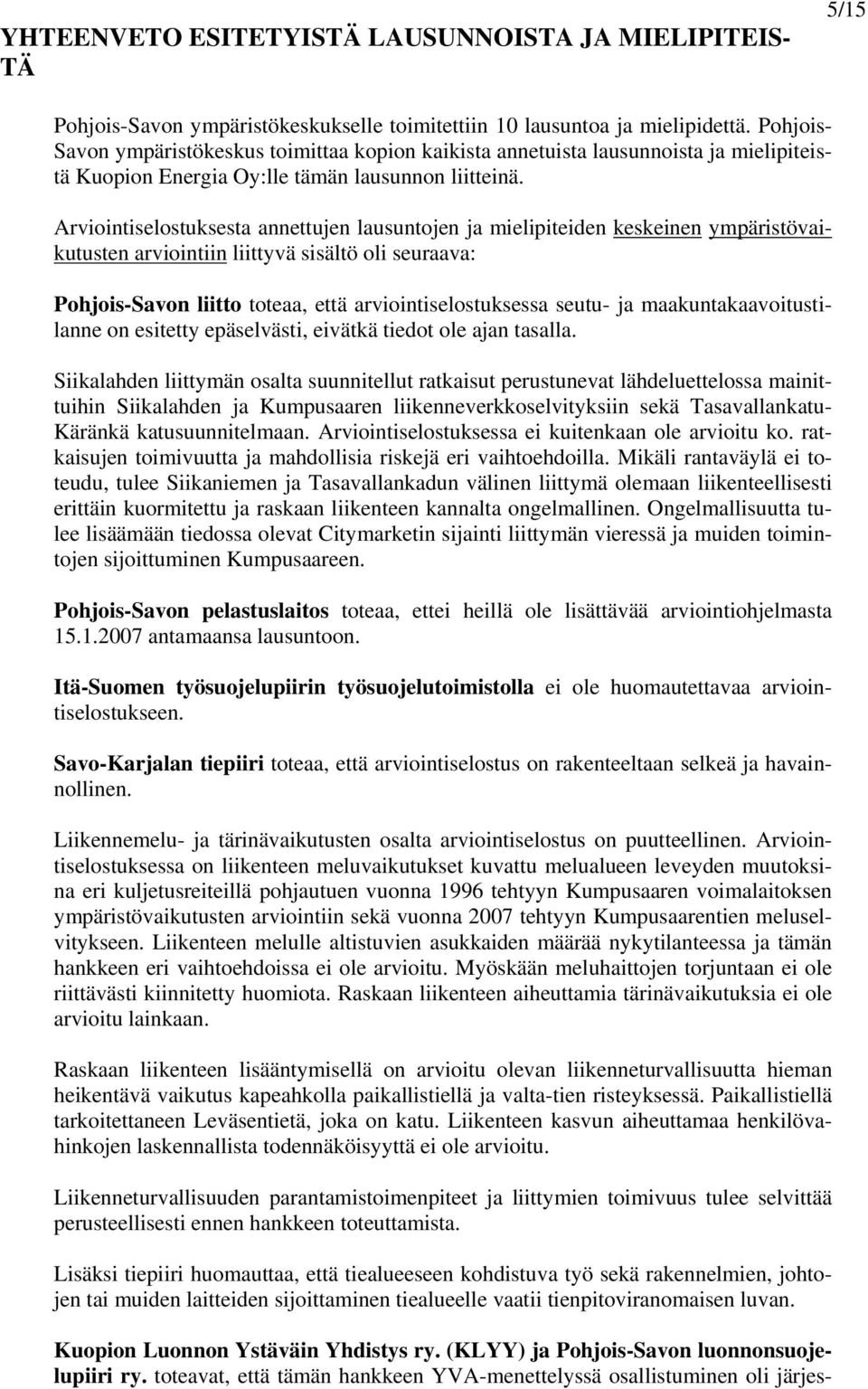 Arviointiselostuksesta annettujen lausuntojen ja mielipiteiden keskeinen ympäristövaikutusten arviointiin liittyvä sisältö oli seuraava: Pohjois-Savon liitto toteaa, että arviointiselostuksessa