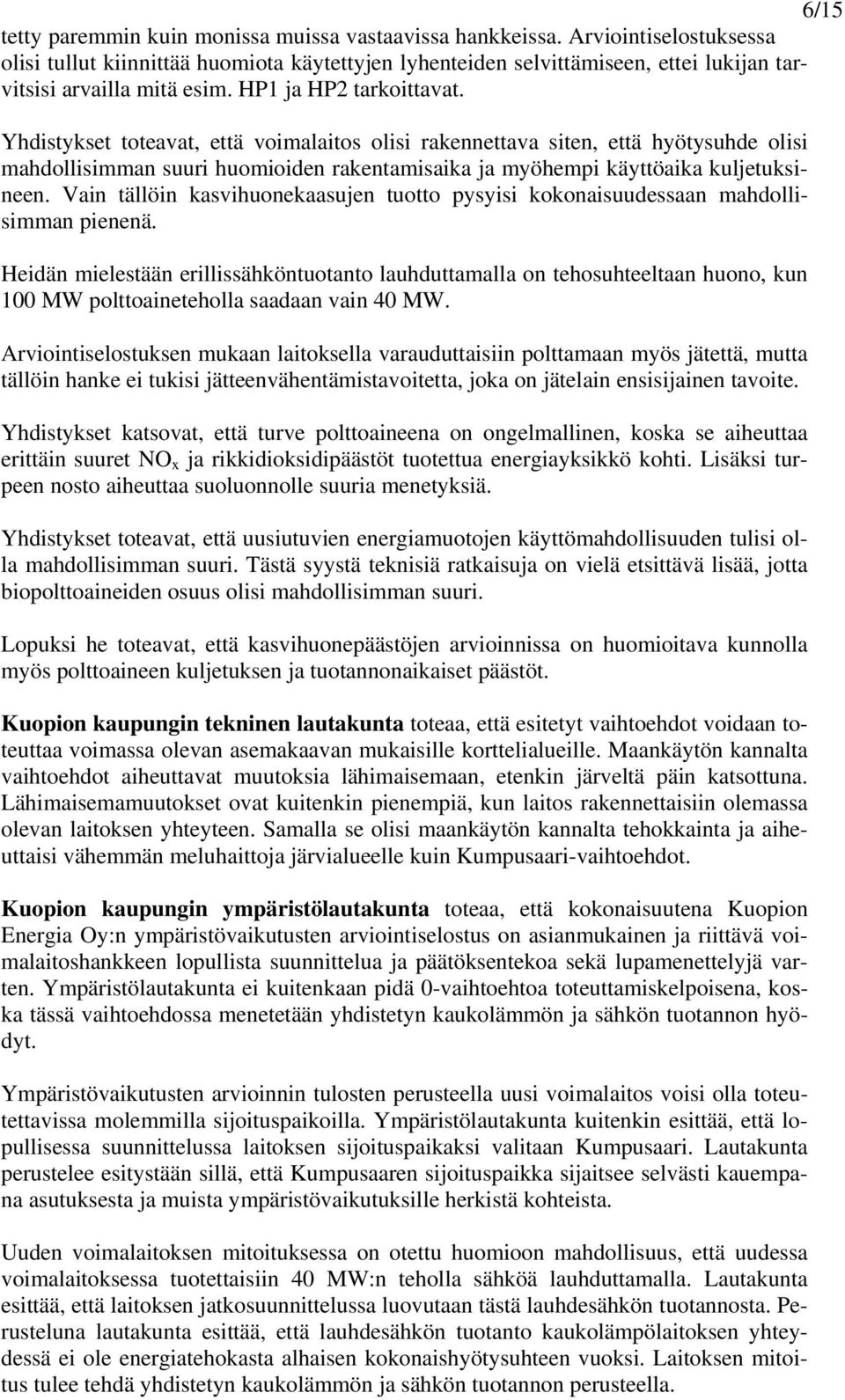 Yhdistykset toteavat, että voimalaitos olisi rakennettava siten, että hyötysuhde olisi mahdollisimman suuri huomioiden rakentamisaika ja myöhempi käyttöaika kuljetuksineen.