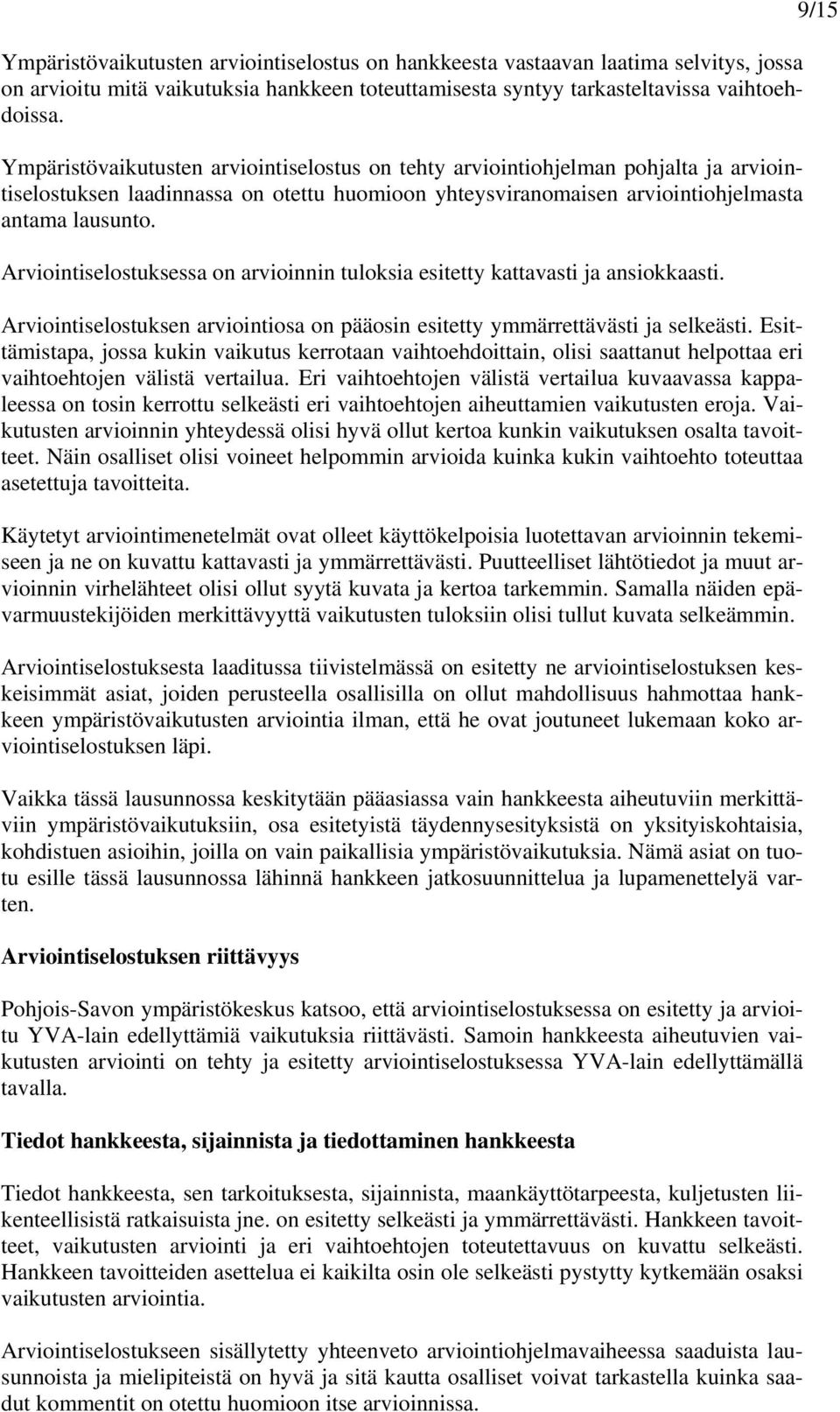 Arviointiselostuksessa on arvioinnin tuloksia esitetty kattavasti ja ansiokkaasti. Arviointiselostuksen arviointiosa on pääosin esitetty ymmärrettävästi ja selkeästi.