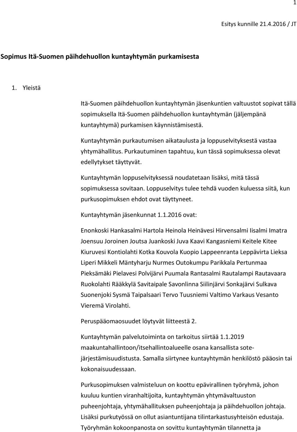 Kuntayhtymän purkautumisen aikataulusta ja loppuselvityksestä vastaa yhtymähallitus. Purkautuminen tapahtuu, kun tässä sopimuksessa olevat edellytykset täyttyvät.