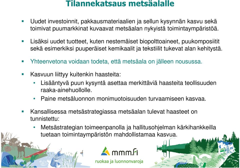 Yhteenvetona voidaan todeta, että metsäala on jälleen nousussa. Kasvuun liittyy kuitenkin haasteita: Lisääntyvä puun kysyntä asettaa merkittäviä haasteita teollisuuden raaka-ainehuollolle.