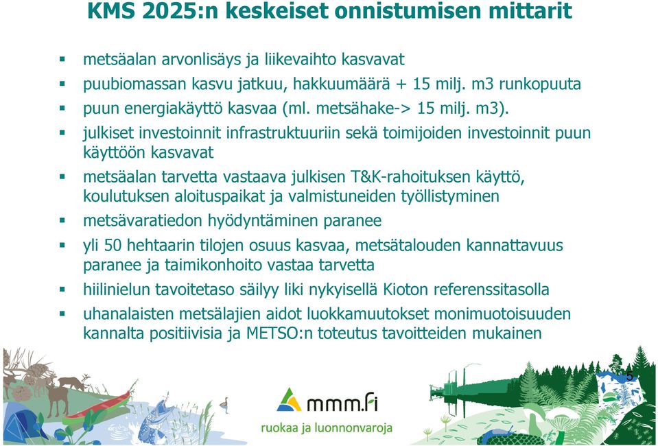 julkiset investoinnit infrastruktuuriin sekä toimijoiden investoinnit puun käyttöön kasvavat metsäalan tarvetta vastaava julkisen T&K-rahoituksen käyttö, koulutuksen aloituspaikat ja