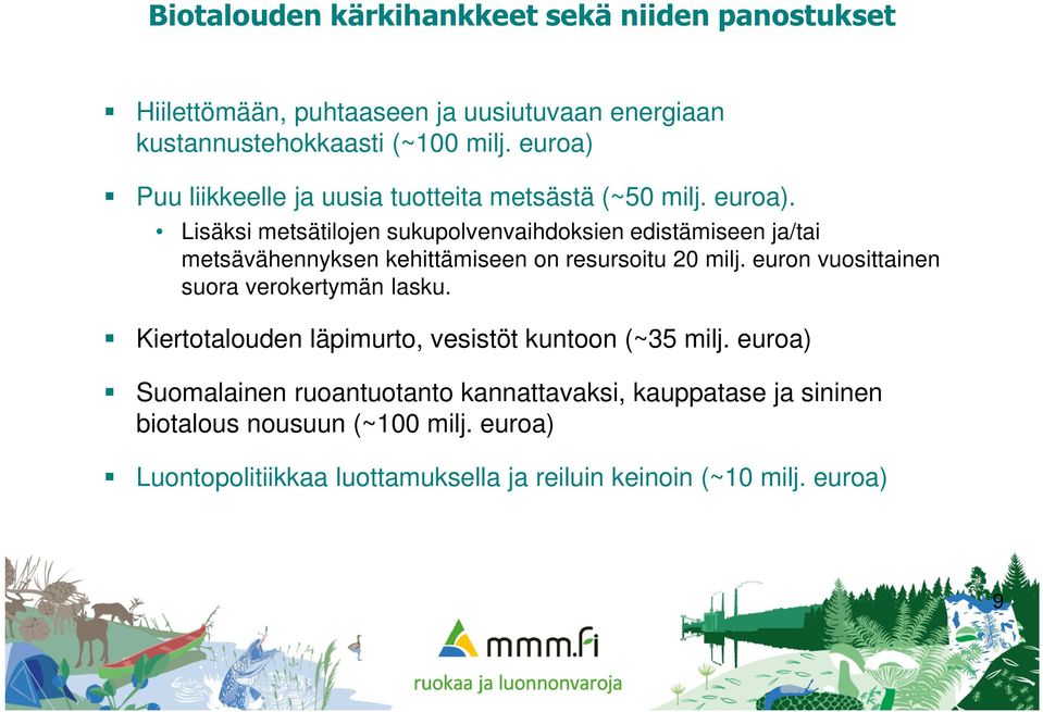 Lisäksi metsätilojen sukupolvenvaihdoksien edistämiseen ja/tai metsävähennyksen kehittämiseen on resursoitu 20 milj.