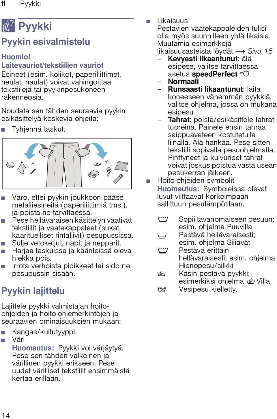 Varo, ettei pyykin joukkoon pääse metalliesineitä (paperiliittimiä tms.), ja poista ne tarvittaessa.