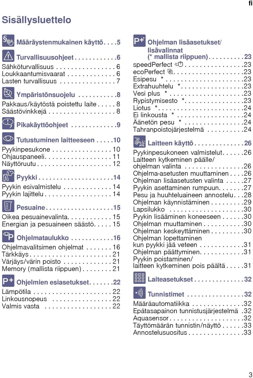 ....10 Pyykinpesukone................ 10 Ohjauspaneeli.................. 11 Näyttöruutu.................... 12 Z Pyykki.....................14 Pyykin esivalmistelu............. 14 Pyykin lajittelu.